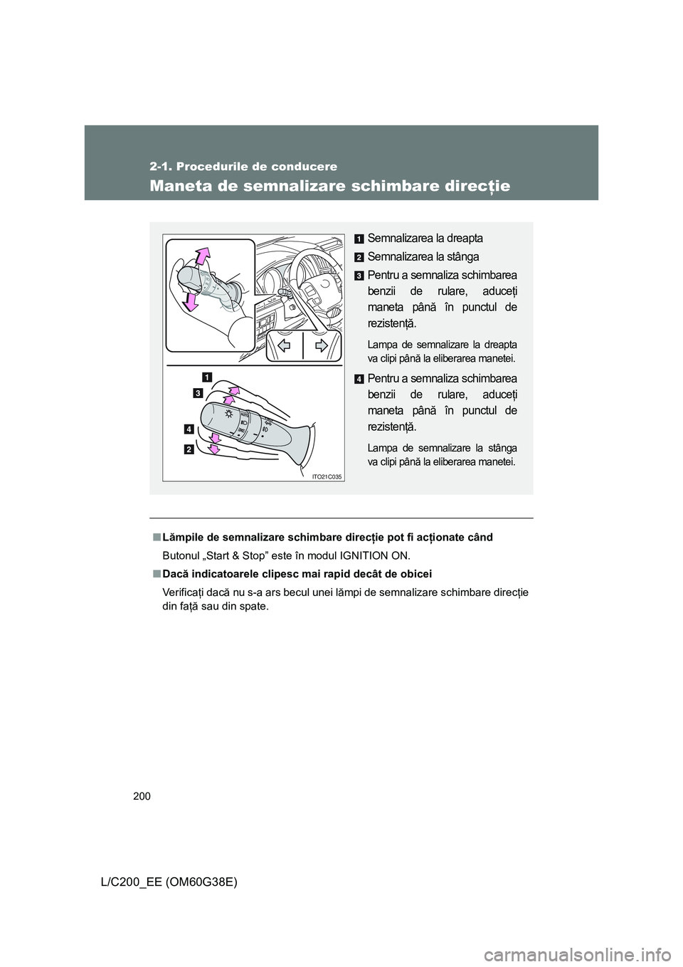 TOYOTA LAND CRUISER 2012 Manual de utilizare (in Romanian) 200
2-1. Procedurile de conducere
L/C200_EE (OM60G38E)
Maneta de semnalizare schimbare direcţie
■Lămpile de semnalizare schimbare direcţie pot fi acţionate când
Butonul „Start & Stop” este TOYOTA LAND CRUISER 2012 Manual de utilizare (in Romanian) 200
2-1. Procedurile de conducere
L/C200_EE (OM60G38E)
Maneta de semnalizare schimbare direcţie
■Lămpile de semnalizare schimbare direcţie pot fi acţionate când
Butonul „Start & Stop” este