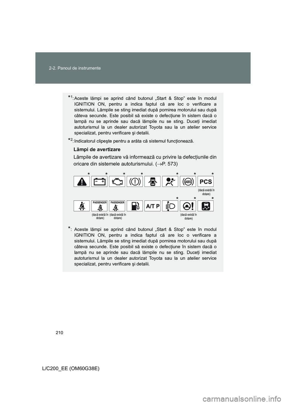TOYOTA LAND CRUISER 2012 Manual de utilizare (in Romanian) 210 2-2. Panoul de instrumente
L/C200_EE (OM60G38E)
*1: Aceste lămpi se aprind când butonul „Start & Stop” este în modul
IGNITION ON, pentru a indica faptul că are loc o verificare a
sistemulu TOYOTA LAND CRUISER 2012 Manual de utilizare (in Romanian) 210 2-2. Panoul de instrumente
L/C200_EE (OM60G38E)
*1: Aceste lămpi se aprind când butonul „Start & Stop” este în modul
IGNITION ON, pentru a indica faptul că are loc o verificare a
sistemulu