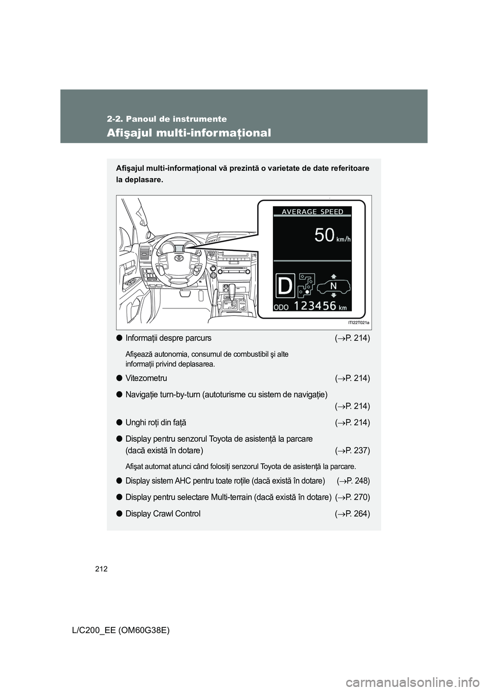 TOYOTA LAND CRUISER 2012 Manual de utilizare (in Romanian) 212
2-2. Panoul de instrumente
L/C200_EE (OM60G38E)
Afişajul multi-informaţional
Afişajul multi-informaţional vă prezintă o varietate de date referitoare
la deplasare.
●Informaţii despre parc TOYOTA LAND CRUISER 2012 Manual de utilizare (in Romanian) 212
2-2. Panoul de instrumente
L/C200_EE (OM60G38E)
Afişajul multi-informaţional
Afişajul multi-informaţional vă prezintă o varietate de date referitoare
la deplasare.
●Informaţii despre parc