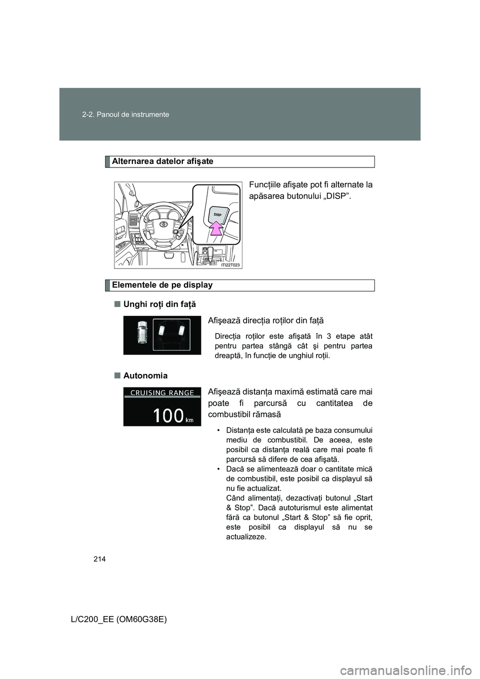TOYOTA LAND CRUISER 2012 Manual de utilizare (in Romanian) 214 2-2. Panoul de instrumente
L/C200_EE (OM60G38E)
Alternarea datelor afişate
Funcţiile afişate pot fi alternate la
apăsarea butonului „DISP”.
Elementele de pe display
■Unghi roţi din faţ TOYOTA LAND CRUISER 2012 Manual de utilizare (in Romanian) 214 2-2. Panoul de instrumente
L/C200_EE (OM60G38E)
Alternarea datelor afişate
Funcţiile afişate pot fi alternate la
apăsarea butonului „DISP”.
Elementele de pe display
■Unghi roţi din faţ