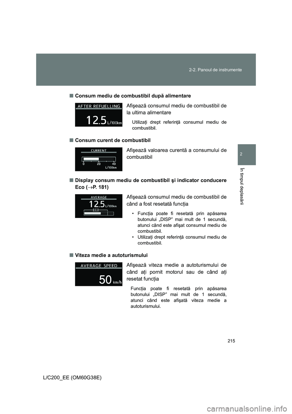 TOYOTA LAND CRUISER 2012 Manual de utilizare (in Romanian) 215 2-2. Panoul de instrumente
2
În timpul deplasării
L/C200_EE (OM60G38E)■Consum mediu de combustibil după alimentare
■Consum curent de combustibil
■Display consum mediu de combustibil şi TOYOTA LAND CRUISER 2012 Manual de utilizare (in Romanian) 215 2-2. Panoul de instrumente
2
În timpul deplasării
L/C200_EE (OM60G38E)■Consum mediu de combustibil după alimentare
■Consum curent de combustibil
■Display consum mediu de combustibil şi