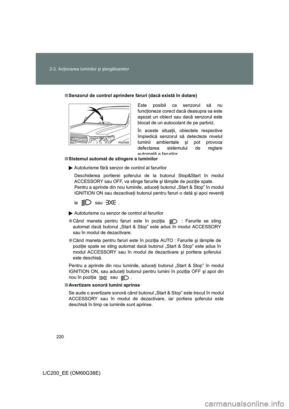 TOYOTA LAND CRUISER 2012 Manual de utilizare (in Romanian)
220
2-3. Ac
ţionarea luminilor şi şterg ătoarelor
L/C200_EE (OM60G38E)
■ Senzorul de control aprindere faruri (dac ă exist ă în dotare)
■ Sistemul automat de stingere a luminilor
Autotur TOYOTA LAND CRUISER 2012 Manual de utilizare (in Romanian)
220
2-3. Ac
ţionarea luminilor şi şterg ătoarelor
L/C200_EE (OM60G38E)
■ Senzorul de control aprindere faruri (dac ă exist ă în dotare)
■ Sistemul automat de stingere a luminilor
Autotur