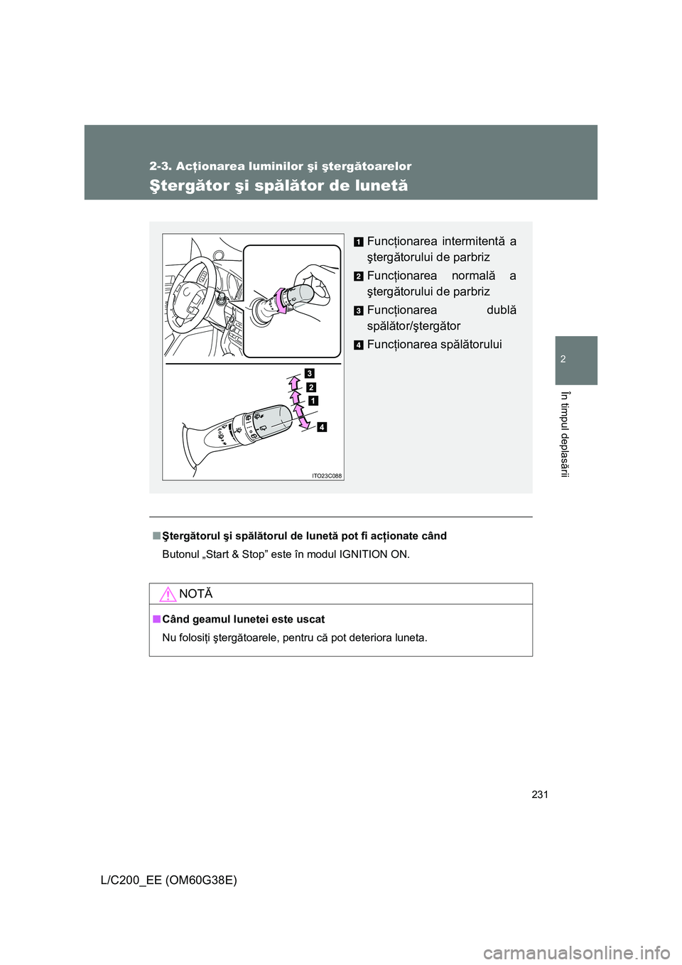 TOYOTA LAND CRUISER 2012 Manual de utilizare (in Romanian)
231
2-3. Acţionarea luminilor şi şterg ătoarelor
2
În timpul deplas ării
L/C200_EE (OM60G38E)
Ş terg ător şi sp ălă tor de lunet ă
■Şterg ătorul şi sp ălă torul de lunet ă pot TOYOTA LAND CRUISER 2012 Manual de utilizare (in Romanian)
231
2-3. Acţionarea luminilor şi şterg ătoarelor
2
În timpul deplas ării
L/C200_EE (OM60G38E)
Ş terg ător şi sp ălă tor de lunet ă
■Şterg ătorul şi sp ălă torul de lunet ă pot
