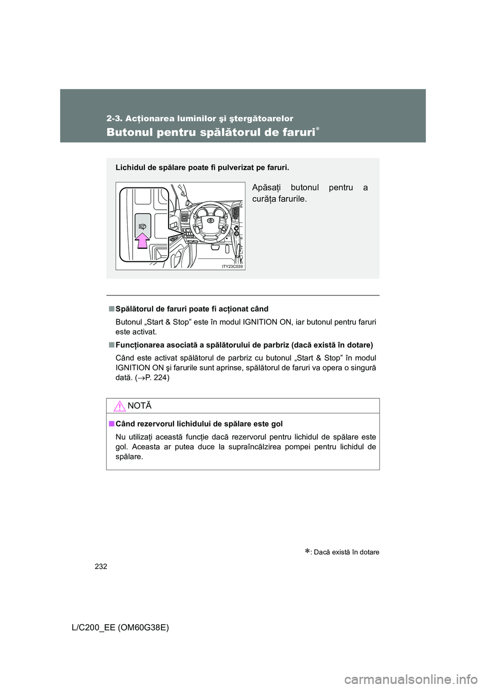 TOYOTA LAND CRUISER 2012 Manual de utilizare (in Romanian)
232
2-3. Acţionarea luminilor şi şterg ătoarelor
L/C200_EE (OM60G38E)
Butonul pentru sp ălă torul de faruri∗
∗: Dac ă exist ă în dotare
■ Sp ălă torul de faruri poate fi ac ţionat TOYOTA LAND CRUISER 2012 Manual de utilizare (in Romanian)
232
2-3. Acţionarea luminilor şi şterg ătoarelor
L/C200_EE (OM60G38E)
Butonul pentru sp ălă torul de faruri∗
∗: Dac ă exist ă în dotare
■ Sp ălă torul de faruri poate fi ac ţionat
