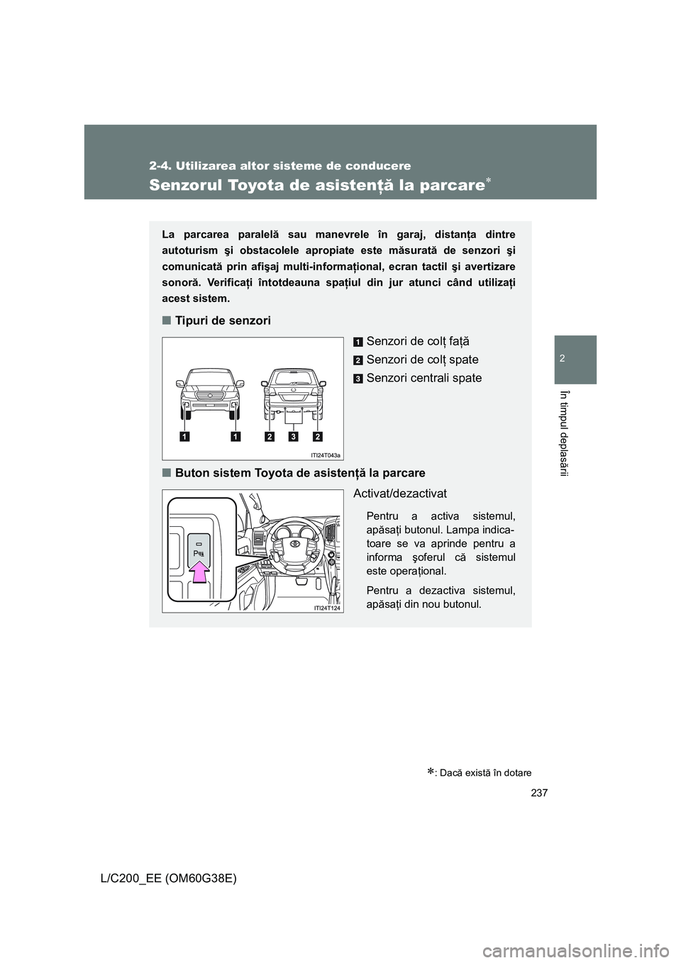 TOYOTA LAND CRUISER 2012 Manual de utilizare (in Romanian) 237
2-4. Utilizarea altor sisteme de conducere
2
În timpul deplasării
L/C200_EE (OM60G38E)
Senzorul Toyota de asistenţă la parcare∗
∗: Dacă există în dotare
La parcarea paralelă sau manevr TOYOTA LAND CRUISER 2012 Manual de utilizare (in Romanian) 237
2-4. Utilizarea altor sisteme de conducere
2
În timpul deplasării
L/C200_EE (OM60G38E)
Senzorul Toyota de asistenţă la parcare∗
∗: Dacă există în dotare
La parcarea paralelă sau manevr