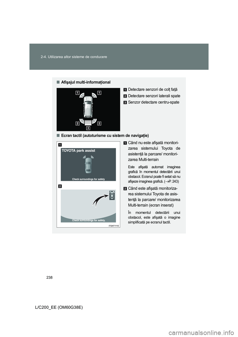 TOYOTA LAND CRUISER 2012 Manual de utilizare (in Romanian) 238 2-4. Utilizarea altor sisteme de conducere
L/C200_EE (OM60G38E)
■Afişajul multi-informaţional
Detectare senzori de colţ faţă
Detectare senzori laterali spate
Senzor detectare centru-spate
TOYOTA LAND CRUISER 2012 Manual de utilizare (in Romanian) 238 2-4. Utilizarea altor sisteme de conducere
L/C200_EE (OM60G38E)
■Afişajul multi-informaţional
Detectare senzori de colţ faţă
Detectare senzori laterali spate
Senzor detectare centru-spate