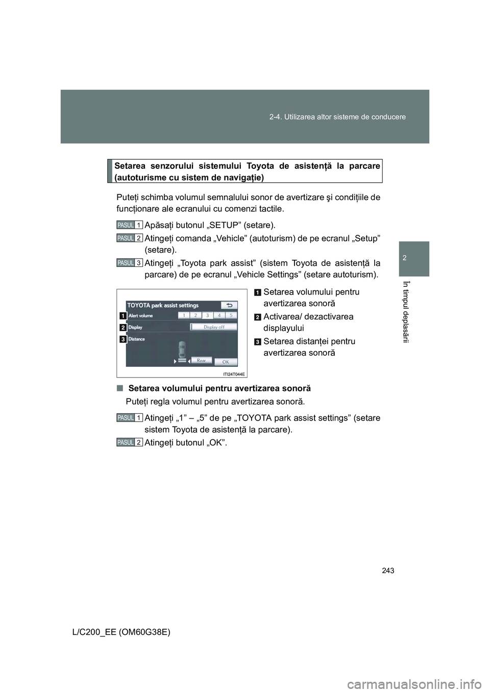 TOYOTA LAND CRUISER 2012 Manual de utilizare (in Romanian) 243 2-4. Utilizarea altor sisteme de conducere
2
În timpul deplasării
L/C200_EE (OM60G38E)
Setarea senzorului sistemului Toyota de asistenţă la parcare
(autoturisme cu sistem de navigaţie)
Puteţ TOYOTA LAND CRUISER 2012 Manual de utilizare (in Romanian) 243 2-4. Utilizarea altor sisteme de conducere
2
În timpul deplasării
L/C200_EE (OM60G38E)
Setarea senzorului sistemului Toyota de asistenţă la parcare
(autoturisme cu sistem de navigaţie)
Puteţ