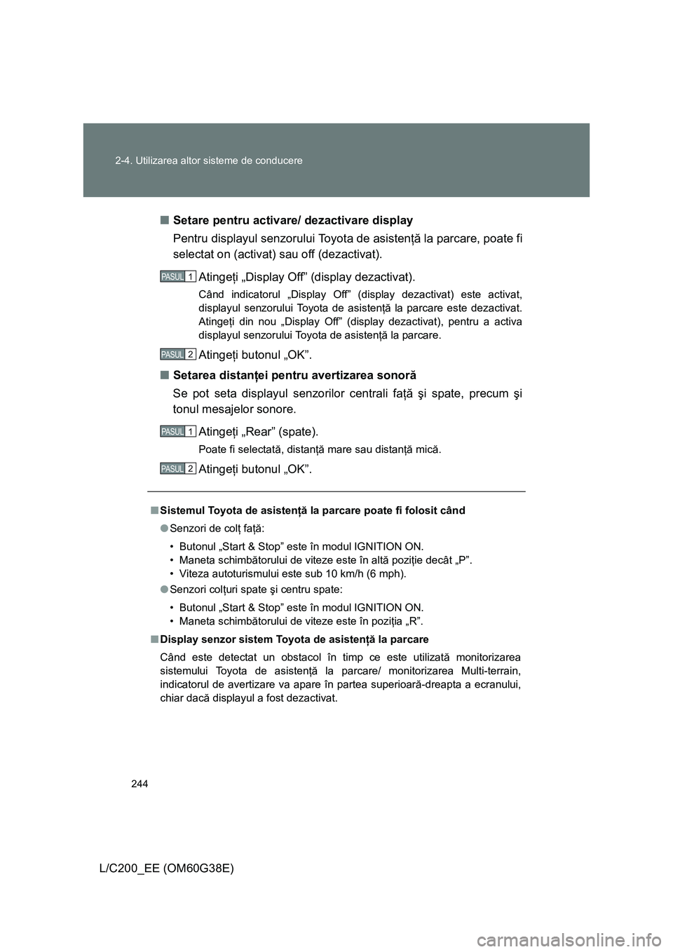 TOYOTA LAND CRUISER 2012 Manual de utilizare (in Romanian) 244 2-4. Utilizarea altor sisteme de conducere
L/C200_EE (OM60G38E)■Setare pentru activare/ dezactivare display
Pentru displayul senzorului Toyota de asistenţă la parcare, poate fi
selectat on (ac TOYOTA LAND CRUISER 2012 Manual de utilizare (in Romanian) 244 2-4. Utilizarea altor sisteme de conducere
L/C200_EE (OM60G38E)■Setare pentru activare/ dezactivare display
Pentru displayul senzorului Toyota de asistenţă la parcare, poate fi
selectat on (ac