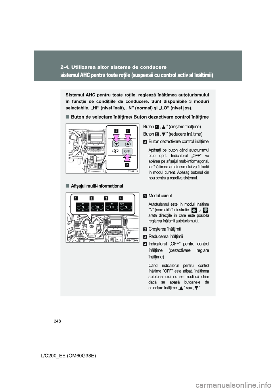 TOYOTA LAND CRUISER 2012 Manual de utilizare (in Romanian) 248
2-4. Utilizarea altor sisteme de conducere
L/C200_EE (OM60G38E)
sistemul AHC pentru toate roţile (suspensii cu control activ al înălţimii)
Sistemul AHC pentru toate roţile, reglează înălţ TOYOTA LAND CRUISER 2012 Manual de utilizare (in Romanian) 248
2-4. Utilizarea altor sisteme de conducere
L/C200_EE (OM60G38E)
sistemul AHC pentru toate roţile (suspensii cu control activ al înălţimii)
Sistemul AHC pentru toate roţile, reglează înălţ