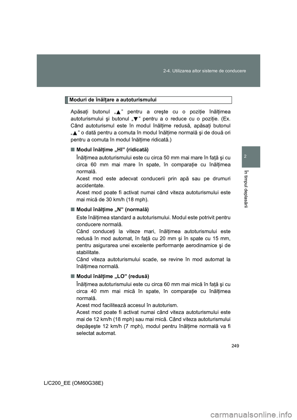 TOYOTA LAND CRUISER 2012 Manual de utilizare (in Romanian) 249 2-4. Utilizarea altor sisteme de conducere
2
În timpul deplasării
L/C200_EE (OM60G38E)
Moduri de înălţare a autoturismului
Apăsaţi butonul „ ” pentru a creşte cu o poziţie înălţime TOYOTA LAND CRUISER 2012 Manual de utilizare (in Romanian) 249 2-4. Utilizarea altor sisteme de conducere
2
În timpul deplasării
L/C200_EE (OM60G38E)
Moduri de înălţare a autoturismului
Apăsaţi butonul „ ” pentru a creşte cu o poziţie înălţime