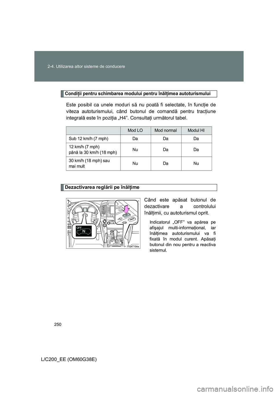 TOYOTA LAND CRUISER 2012 Manual de utilizare (in Romanian) 250 2-4. Utilizarea altor sisteme de conducere
L/C200_EE (OM60G38E)
Condiţii pentru schimbarea modului pentru înălţimea autoturismului
Este posibil ca unele moduri să nu poată fi selectate, în TOYOTA LAND CRUISER 2012 Manual de utilizare (in Romanian) 250 2-4. Utilizarea altor sisteme de conducere
L/C200_EE (OM60G38E)
Condiţii pentru schimbarea modului pentru înălţimea autoturismului
Este posibil ca unele moduri să nu poată fi selectate, în