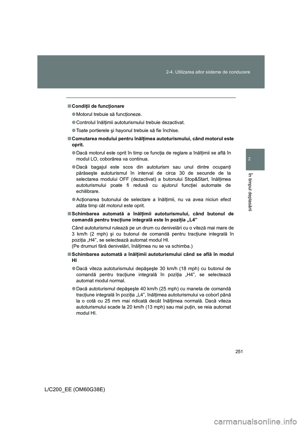 TOYOTA LAND CRUISER 2012 Manual de utilizare (in Romanian) 251 2-4. Utilizarea altor sisteme de conducere
2
În timpul deplasării
L/C200_EE (OM60G38E)
■Condiţii de funcţionare
●Motorul trebuie să funcţioneze.
●Controlul înălţimii autoturismului TOYOTA LAND CRUISER 2012 Manual de utilizare (in Romanian) 251 2-4. Utilizarea altor sisteme de conducere
2
În timpul deplasării
L/C200_EE (OM60G38E)
■Condiţii de funcţionare
●Motorul trebuie să funcţioneze.
●Controlul înălţimii autoturismului