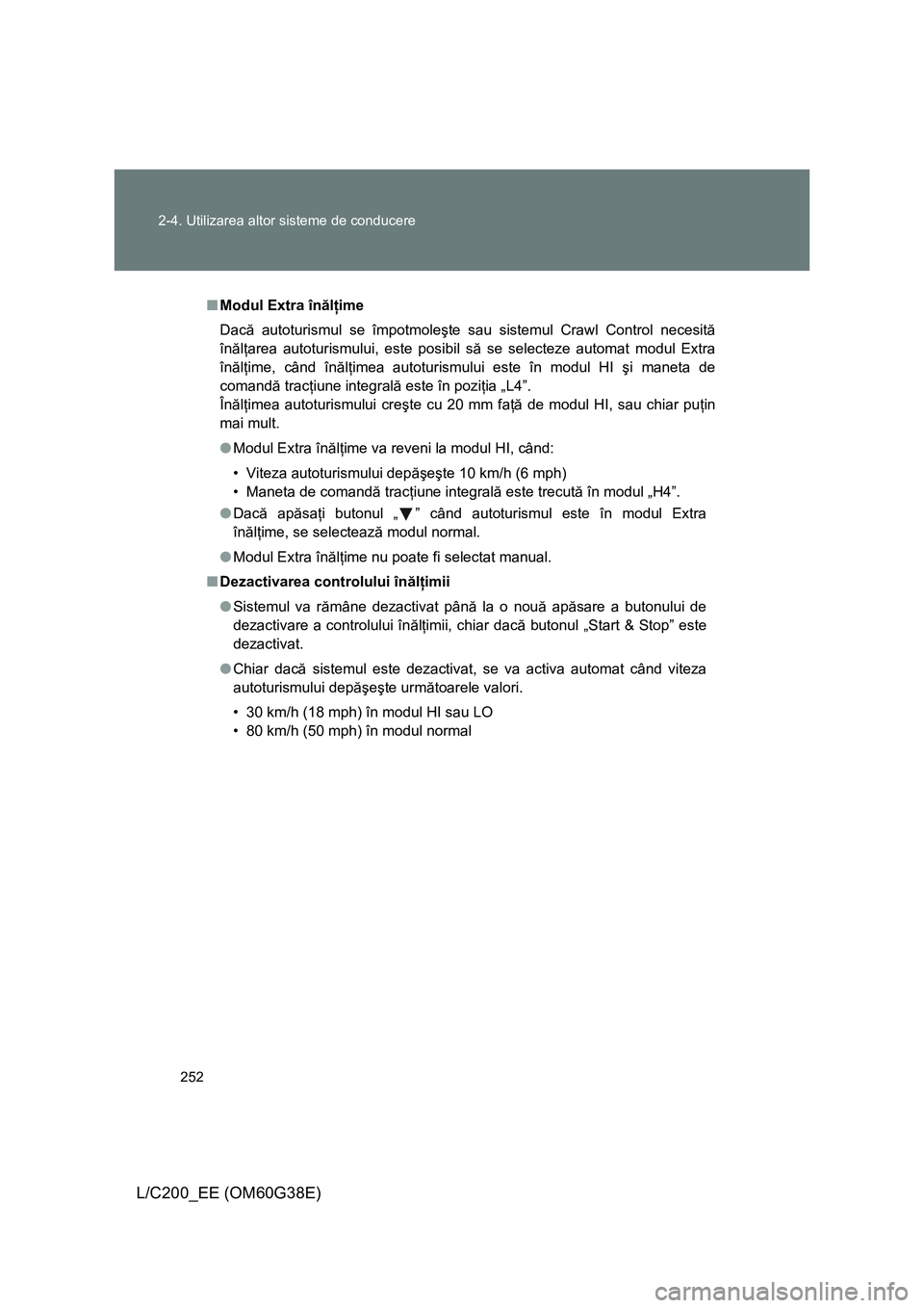 TOYOTA LAND CRUISER 2012 Manual de utilizare (in Romanian) 252 2-4. Utilizarea altor sisteme de conducere
L/C200_EE (OM60G38E)
■Modul Extra înălţime
Dacă autoturismul se împotmoleşte sau sistemul Crawl Control necesită
înălţarea autoturismului, es TOYOTA LAND CRUISER 2012 Manual de utilizare (in Romanian) 252 2-4. Utilizarea altor sisteme de conducere
L/C200_EE (OM60G38E)
■Modul Extra înălţime
Dacă autoturismul se împotmoleşte sau sistemul Crawl Control necesită
înălţarea autoturismului, es