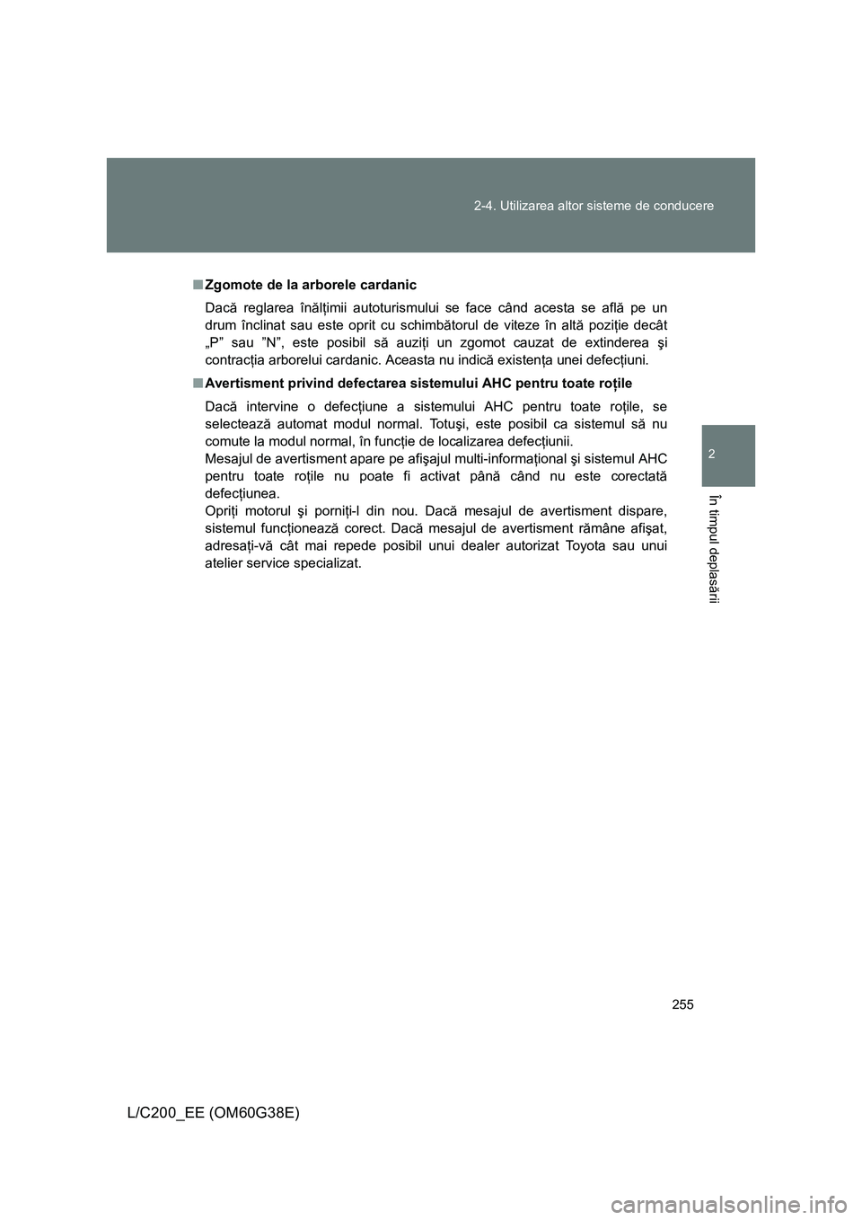TOYOTA LAND CRUISER 2012 Manual de utilizare (in Romanian) 255 2-4. Utilizarea altor sisteme de conducere
2
În timpul deplasării
L/C200_EE (OM60G38E)
■Zgomote de la arborele cardanic
Dacă reglarea înălţimii autoturismului se face când acesta se află TOYOTA LAND CRUISER 2012 Manual de utilizare (in Romanian) 255 2-4. Utilizarea altor sisteme de conducere
2
În timpul deplasării
L/C200_EE (OM60G38E)
■Zgomote de la arborele cardanic
Dacă reglarea înălţimii autoturismului se face când acesta se află