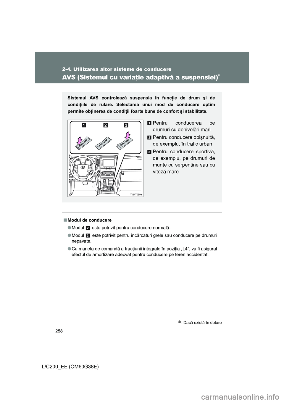 TOYOTA LAND CRUISER 2012 Manual de utilizare (in Romanian) 258
2-4. Utilizarea altor sisteme de conducere
L/C200_EE (OM60G38E)
AVS (Sistemul cu variaţie adaptivă a suspensiei)∗
∗: Dacă există în dotare
■Modul de conducere
●Modul este potrivit p TOYOTA LAND CRUISER 2012 Manual de utilizare (in Romanian) 258
2-4. Utilizarea altor sisteme de conducere
L/C200_EE (OM60G38E)
AVS (Sistemul cu variaţie adaptivă a suspensiei)∗
∗: Dacă există în dotare
■Modul de conducere
●Modul este potrivit p