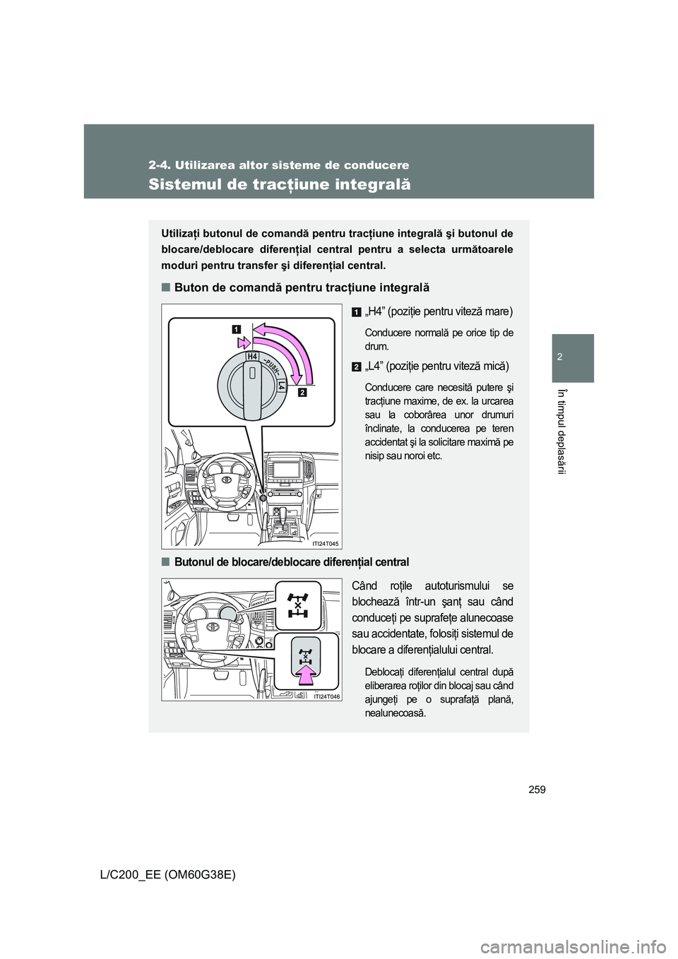 TOYOTA LAND CRUISER 2012 Manual de utilizare (in Romanian) 259
2-4. Utilizarea altor sisteme de conducere
2
În timpul deplasării
L/C200_EE (OM60G38E)
Sistemul de tracţiune integrală
Utilizaţi butonul de comandă pentru tracţiune integrală şi butonul d TOYOTA LAND CRUISER 2012 Manual de utilizare (in Romanian) 259
2-4. Utilizarea altor sisteme de conducere
2
În timpul deplasării
L/C200_EE (OM60G38E)
Sistemul de tracţiune integrală
Utilizaţi butonul de comandă pentru tracţiune integrală şi butonul d