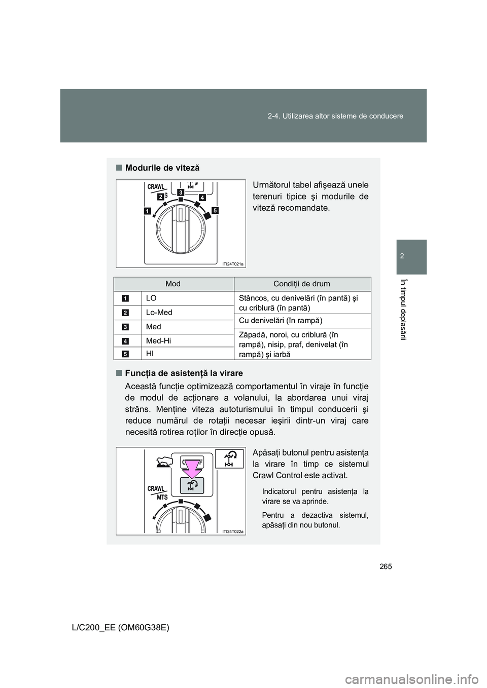 TOYOTA LAND CRUISER 2012 Manual de utilizare (in Romanian) 265 2-4. Utilizarea altor sisteme de conducere
2
În timpul deplasării
L/C200_EE (OM60G38E)
■Modurile de viteză
Următorul tabel afişează unele
terenuri tipice şi modurile de
viteză recomandat TOYOTA LAND CRUISER 2012 Manual de utilizare (in Romanian) 265 2-4. Utilizarea altor sisteme de conducere
2
În timpul deplasării
L/C200_EE (OM60G38E)
■Modurile de viteză
Următorul tabel afişează unele
terenuri tipice şi modurile de
viteză recomandat