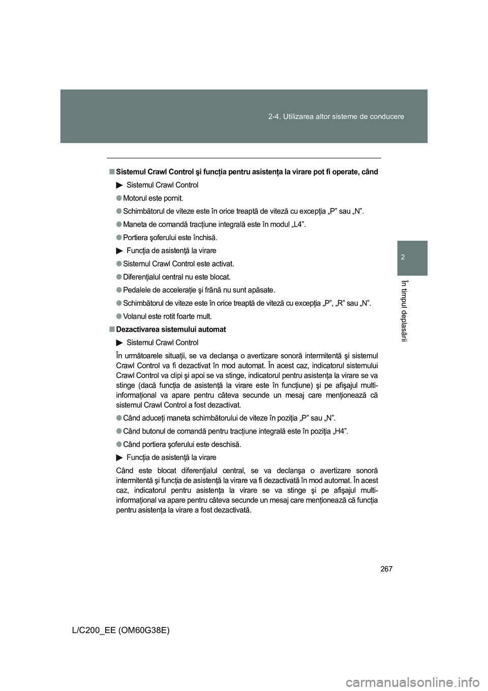 TOYOTA LAND CRUISER 2012 Manual de utilizare (in Romanian) 267 2-4. Utilizarea altor sisteme de conducere
2
În timpul deplasării
L/C200_EE (OM60G38E)
■Sistemul Crawl Control şi funcţia pentru asistenţa la virare pot fi operate, când
Sistemul Crawl Con TOYOTA LAND CRUISER 2012 Manual de utilizare (in Romanian) 267 2-4. Utilizarea altor sisteme de conducere
2
În timpul deplasării
L/C200_EE (OM60G38E)
■Sistemul Crawl Control şi funcţia pentru asistenţa la virare pot fi operate, când
Sistemul Crawl Con