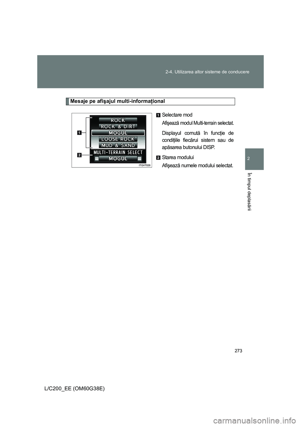 TOYOTA LAND CRUISER 2012 Manual de utilizare (in Romanian) 273 2-4. Utilizarea altor sisteme de conducere
2
În timpul deplasării
L/C200_EE (OM60G38E)
Mesaje pe afişajul multi-informaţional
Selectare mod
Afişează modul Multi-terrain selectat.
Displayul c TOYOTA LAND CRUISER 2012 Manual de utilizare (in Romanian) 273 2-4. Utilizarea altor sisteme de conducere
2
În timpul deplasării
L/C200_EE (OM60G38E)
Mesaje pe afişajul multi-informaţional
Selectare mod
Afişează modul Multi-terrain selectat.
Displayul c