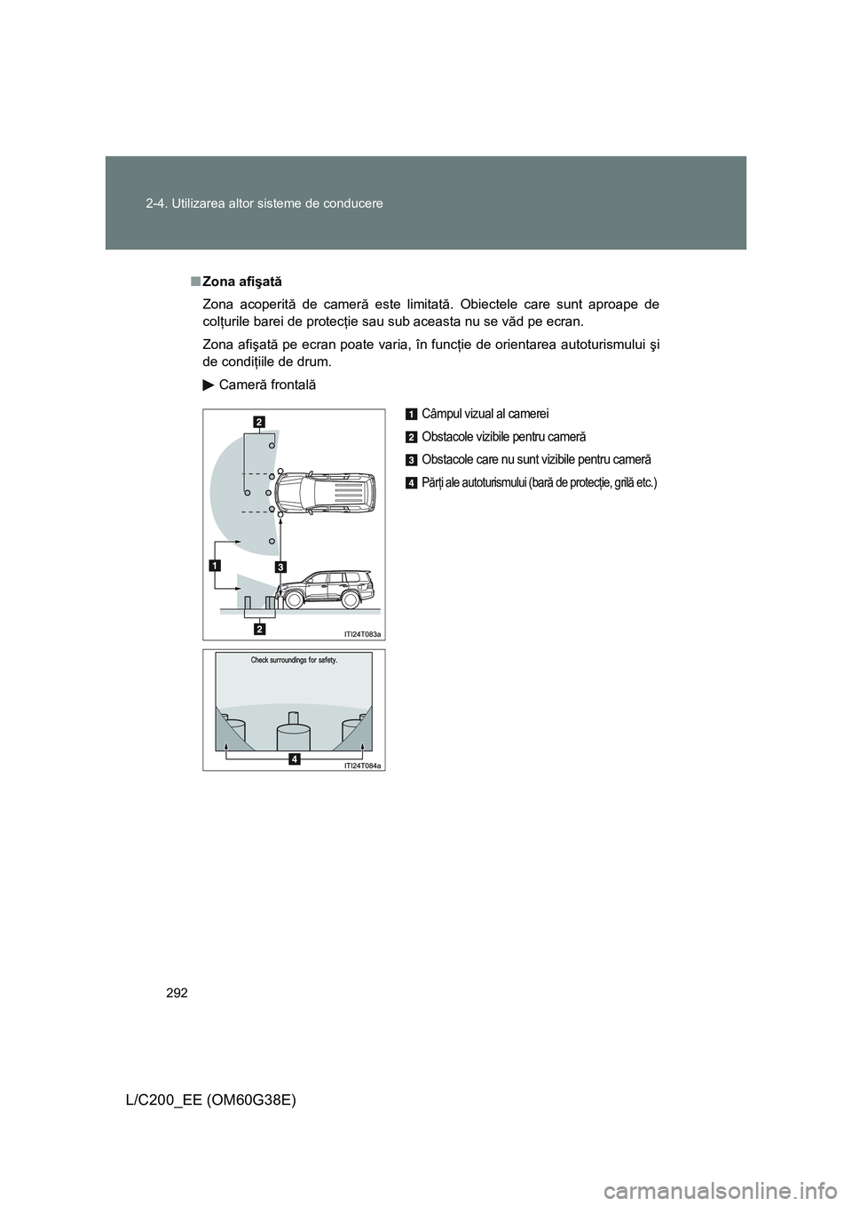 TOYOTA LAND CRUISER 2012 Manual de utilizare (in Romanian) 292 2-4. Utilizarea altor sisteme de conducere
L/C200_EE (OM60G38E)
■Zona afişată
Zona acoperită de cameră este limitată. Obiectele care sunt aproape de
colţurile barei de protecţie sau sub a TOYOTA LAND CRUISER 2012 Manual de utilizare (in Romanian) 292 2-4. Utilizarea altor sisteme de conducere
L/C200_EE (OM60G38E)
■Zona afişată
Zona acoperită de cameră este limitată. Obiectele care sunt aproape de
colţurile barei de protecţie sau sub a