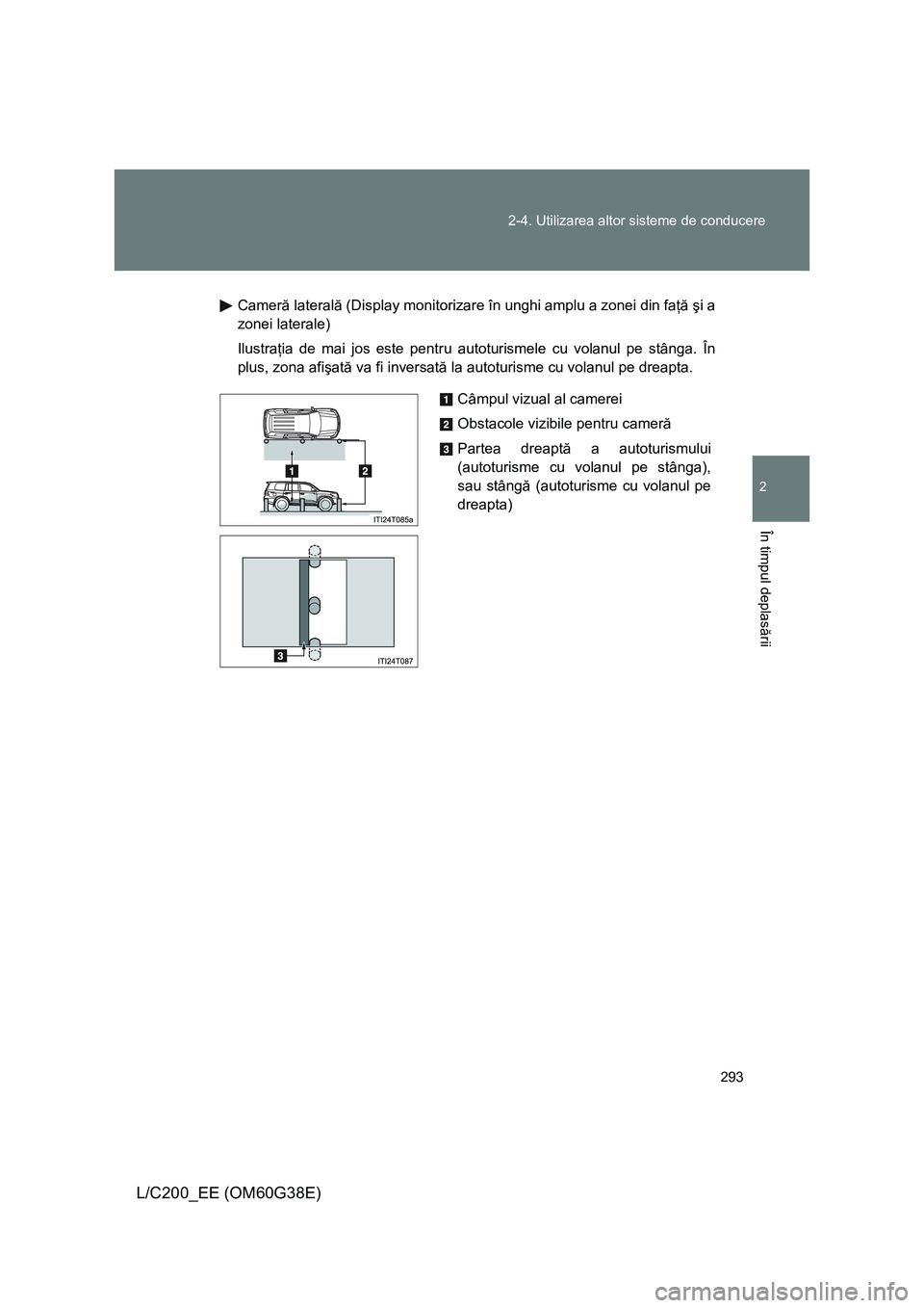 TOYOTA LAND CRUISER 2012 Manual de utilizare (in Romanian) 293 2-4. Utilizarea altor sisteme de conducere
2
În timpul deplasării
L/C200_EE (OM60G38E)
Cameră laterală (Display monitorizare în unghi amplu a zonei din faţă şi a
zonei laterale)
Ilustraţi TOYOTA LAND CRUISER 2012 Manual de utilizare (in Romanian) 293 2-4. Utilizarea altor sisteme de conducere
2
În timpul deplasării
L/C200_EE (OM60G38E)
Cameră laterală (Display monitorizare în unghi amplu a zonei din faţă şi a
zonei laterale)
Ilustraţi