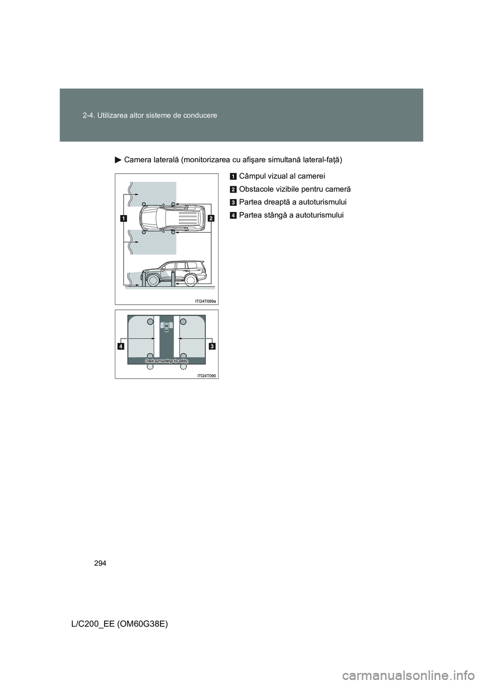 TOYOTA LAND CRUISER 2012 Manual de utilizare (in Romanian) 294 2-4. Utilizarea altor sisteme de conducere
L/C200_EE (OM60G38E)
Camera laterală (monitorizarea cu afişare simultană lateral-faţă)
Câmpul vizual al camerei
Obstacole vizibile pentru cameră
P TOYOTA LAND CRUISER 2012 Manual de utilizare (in Romanian) 294 2-4. Utilizarea altor sisteme de conducere
L/C200_EE (OM60G38E)
Camera laterală (monitorizarea cu afişare simultană lateral-faţă)
Câmpul vizual al camerei
Obstacole vizibile pentru cameră
P
