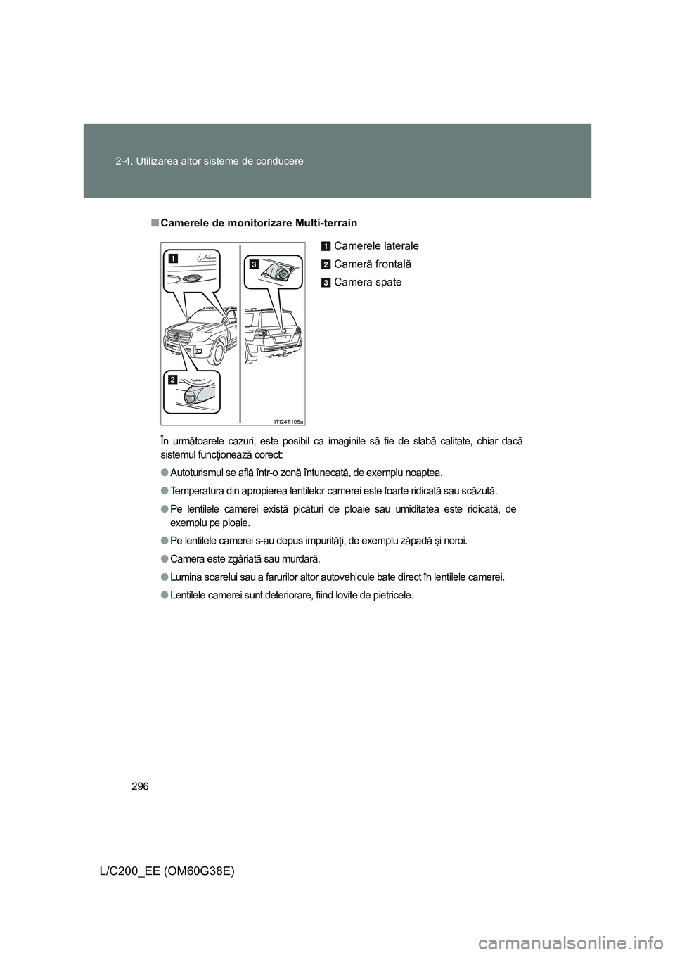 TOYOTA LAND CRUISER 2012 Manual de utilizare (in Romanian) 296 2-4. Utilizarea altor sisteme de conducere
L/C200_EE (OM60G38E)
■Camerele de monitorizare Multi-terrain
În următoarele cazuri, este posibil ca imaginile să fie de slabă calitate, chiar dacă TOYOTA LAND CRUISER 2012 Manual de utilizare (in Romanian) 296 2-4. Utilizarea altor sisteme de conducere
L/C200_EE (OM60G38E)
■Camerele de monitorizare Multi-terrain
În următoarele cazuri, este posibil ca imaginile să fie de slabă calitate, chiar dacă