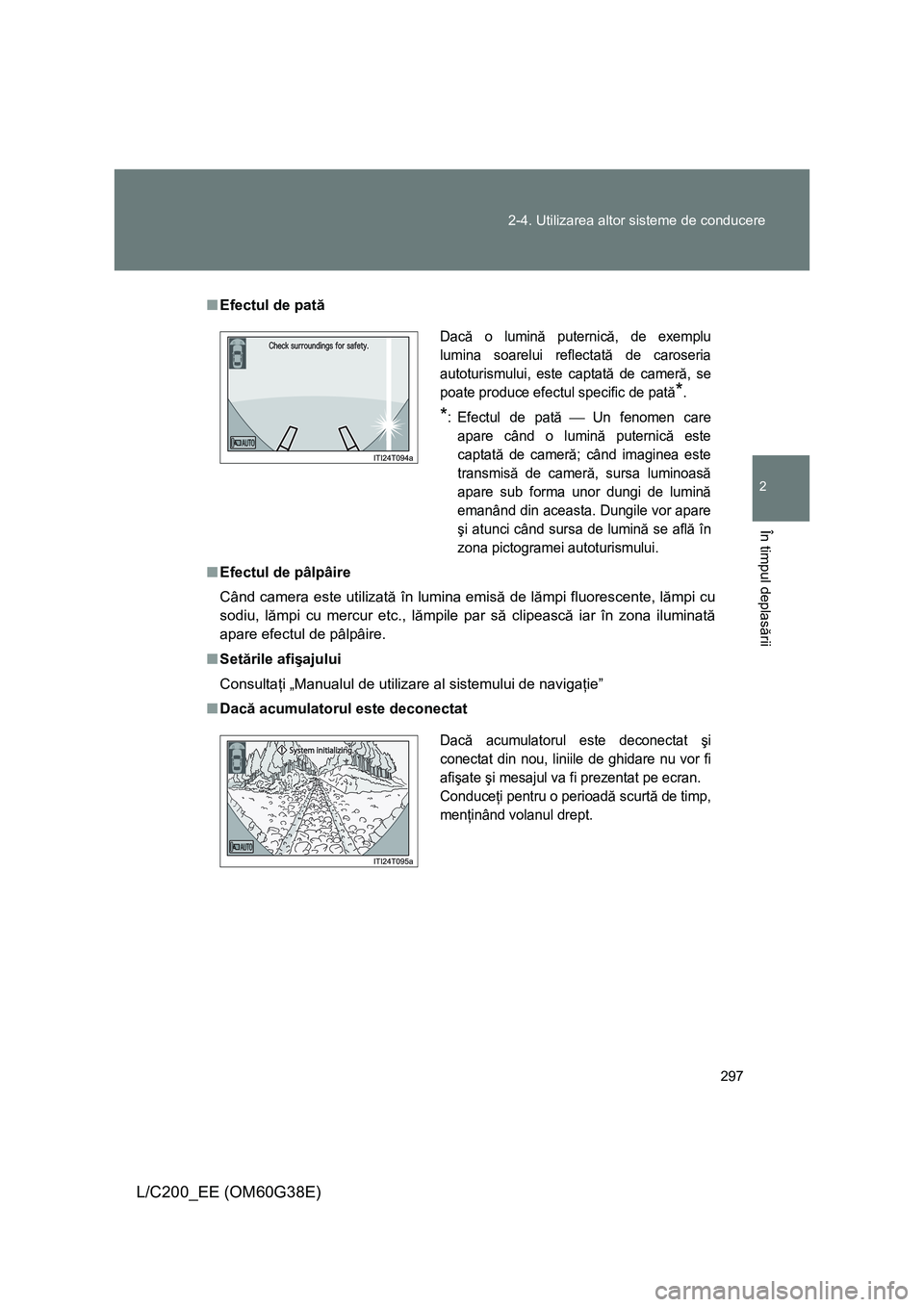 TOYOTA LAND CRUISER 2012 Manual de utilizare (in Romanian) 297 2-4. Utilizarea altor sisteme de conducere
2
În timpul deplasării
L/C200_EE (OM60G38E)
■Efectul de pată
■Efectul de pâlpâire
Când camera este utilizată în lumina emisă de lămpi fluor TOYOTA LAND CRUISER 2012 Manual de utilizare (in Romanian) 297 2-4. Utilizarea altor sisteme de conducere
2
În timpul deplasării
L/C200_EE (OM60G38E)
■Efectul de pată
■Efectul de pâlpâire
Când camera este utilizată în lumina emisă de lămpi fluor
