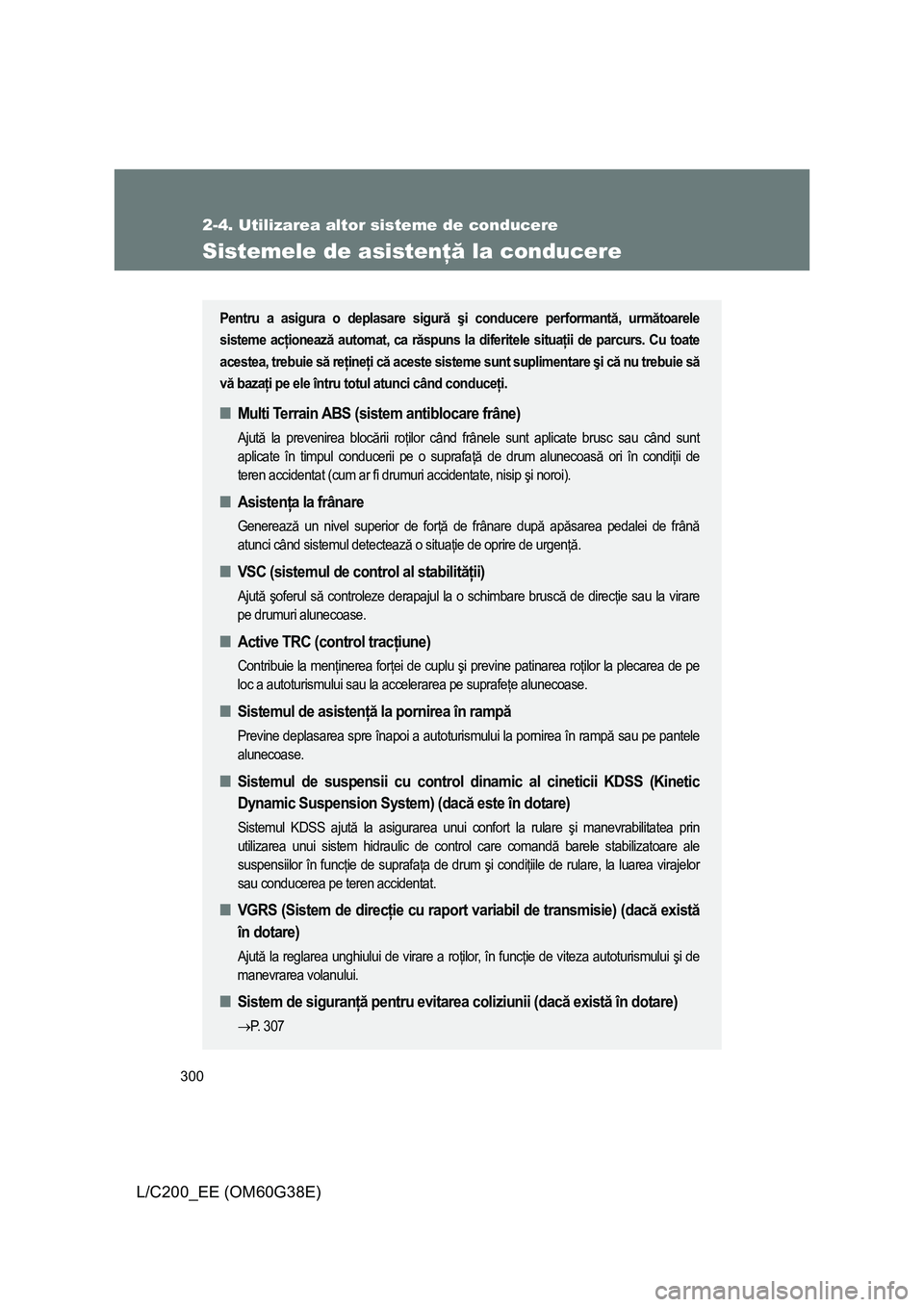 TOYOTA LAND CRUISER 2012 Manual de utilizare (in Romanian) 300
2-4. Utilizarea altor sisteme de conducere
L/C200_EE (OM60G38E)
Sistemele de asistenţă la conducere
Pentru a asigura o deplasare sigură şi conducere performantă, următoarele
sisteme acţione TOYOTA LAND CRUISER 2012 Manual de utilizare (in Romanian) 300
2-4. Utilizarea altor sisteme de conducere
L/C200_EE (OM60G38E)
Sistemele de asistenţă la conducere
Pentru a asigura o deplasare sigură şi conducere performantă, următoarele
sisteme acţione