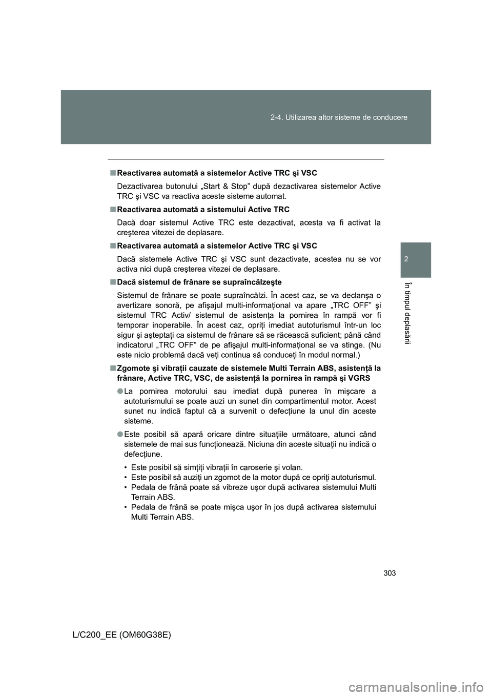 TOYOTA LAND CRUISER 2012 Manual de utilizare (in Romanian) 303 2-4. Utilizarea altor sisteme de conducere
2
În timpul deplasării
L/C200_EE (OM60G38E)
■Reactivarea automată a sistemelor Active TRC şi VSC
Dezactivarea butonului „Start & Stop” după de TOYOTA LAND CRUISER 2012 Manual de utilizare (in Romanian) 303 2-4. Utilizarea altor sisteme de conducere
2
În timpul deplasării
L/C200_EE (OM60G38E)
■Reactivarea automată a sistemelor Active TRC şi VSC
Dezactivarea butonului „Start & Stop” după de