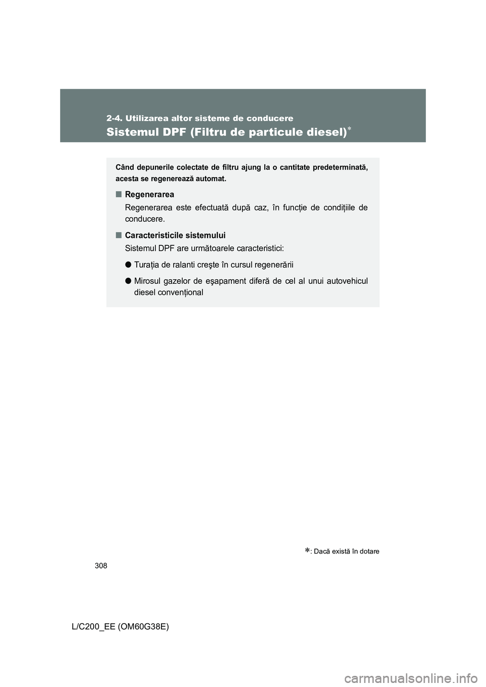 TOYOTA LAND CRUISER 2012 Manual de utilizare (in Romanian) 308
2-4. Utilizarea altor sisteme de conducere
L/C200_EE (OM60G38E)
Sistemul DPF (Filtru de par ticule diesel)∗
∗: Dacă există în dotare
Când depunerile colectate de filtru ajung la o cantitat TOYOTA LAND CRUISER 2012 Manual de utilizare (in Romanian) 308
2-4. Utilizarea altor sisteme de conducere
L/C200_EE (OM60G38E)
Sistemul DPF (Filtru de par ticule diesel)∗
∗: Dacă există în dotare
Când depunerile colectate de filtru ajung la o cantitat