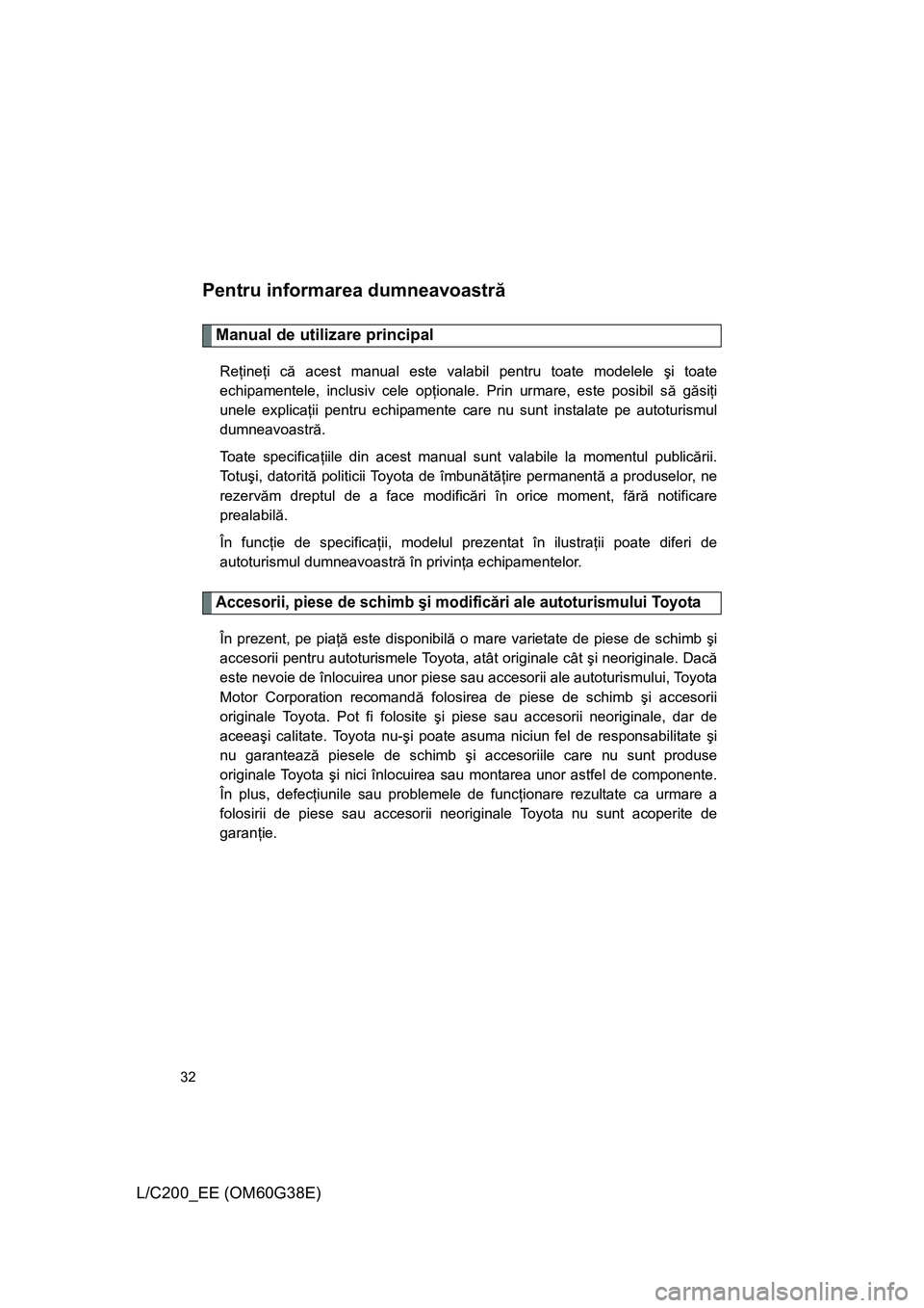 TOYOTA LAND CRUISER 2012 Manual de utilizare (in Romanian) 32
L/C200_EE (OM60G38E)
Pentru informarea dumneavoastră
Manual de utilizare principal
Reţineţi că acest manual este valabil pentru toate modelele şi toate
echipamentele, inclusiv cele opţionale. TOYOTA LAND CRUISER 2012 Manual de utilizare (in Romanian) 32
L/C200_EE (OM60G38E)
Pentru informarea dumneavoastră
Manual de utilizare principal
Reţineţi că acest manual este valabil pentru toate modelele şi toate
echipamentele, inclusiv cele opţionale.