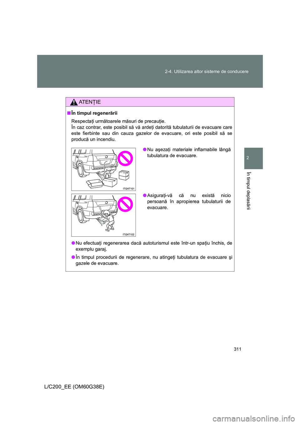 TOYOTA LAND CRUISER 2012 Manual de utilizare (in Romanian) 311 2-4. Utilizarea altor sisteme de conducere
2
În timpul deplasării
L/C200_EE (OM60G38E)
AT E NŢIE
■În timpul regenerării
Respectaţi următoarele măsuri de precauţie.
În caz contrar, est TOYOTA LAND CRUISER 2012 Manual de utilizare (in Romanian) 311 2-4. Utilizarea altor sisteme de conducere
2
În timpul deplasării
L/C200_EE (OM60G38E)
AT E NŢIE
■În timpul regenerării
Respectaţi următoarele măsuri de precauţie.
În caz contrar, est