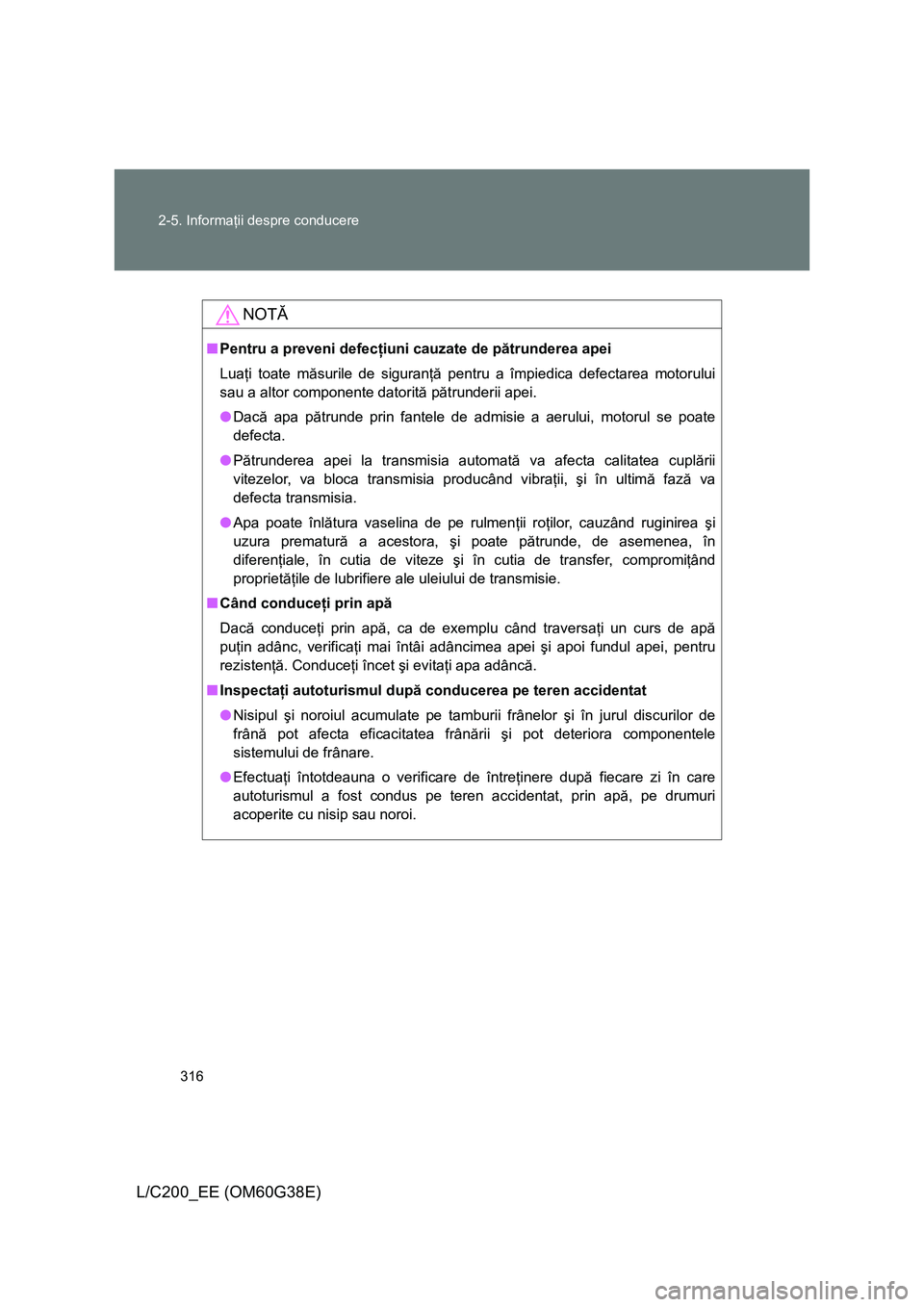 TOYOTA LAND CRUISER 2012 Manual de utilizare (in Romanian) 316 2-5. Informaţii despre conducere
L/C200_EE (OM60G38E)
NOTĂ
■Pentru a preveni defecţiuni cauzate de pătrunderea apei
Luaţi toate măsurile de siguranţă pentru a împiedica defectarea motor TOYOTA LAND CRUISER 2012 Manual de utilizare (in Romanian) 316 2-5. Informaţii despre conducere
L/C200_EE (OM60G38E)
NOTĂ
■Pentru a preveni defecţiuni cauzate de pătrunderea apei
Luaţi toate măsurile de siguranţă pentru a împiedica defectarea motor