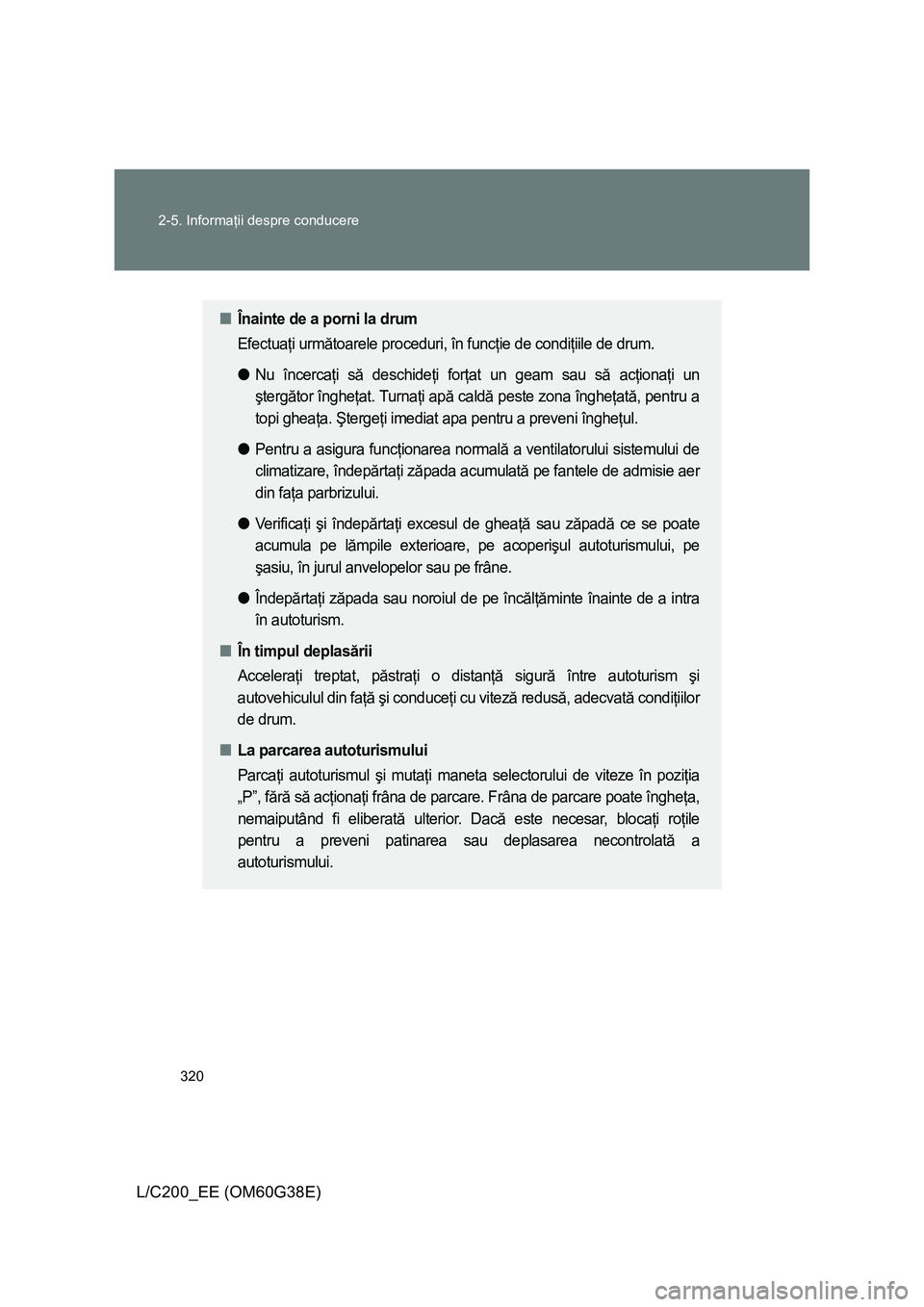 TOYOTA LAND CRUISER 2012 Manual de utilizare (in Romanian) 320 2-5. Informaţii despre conducere
L/C200_EE (OM60G38E)
■Înainte de a porni la drum
Efectuaţi următoarele proceduri, în funcţie de condiţiile de drum.
●Nu încercaţi să deschideţi for TOYOTA LAND CRUISER 2012 Manual de utilizare (in Romanian) 320 2-5. Informaţii despre conducere
L/C200_EE (OM60G38E)
■Înainte de a porni la drum
Efectuaţi următoarele proceduri, în funcţie de condiţiile de drum.
●Nu încercaţi să deschideţi for