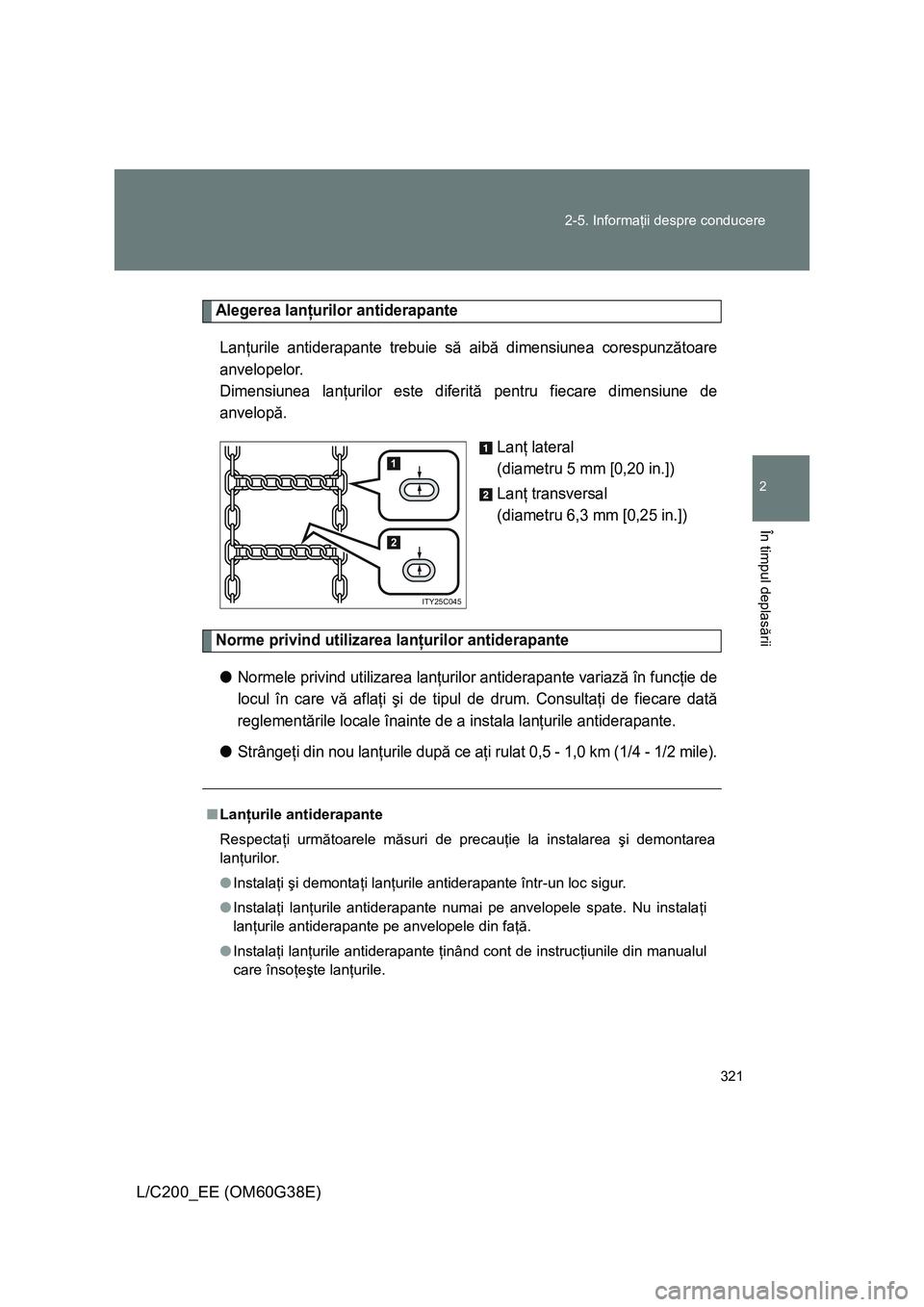 TOYOTA LAND CRUISER 2012 Manual de utilizare (in Romanian) 321 2-5. Informaţii despre conducere
2
În timpul deplasării
L/C200_EE (OM60G38E)
Alegerea lanţurilor antiderapante
Lanţurile antiderapante trebuie să aibă dimensiunea corespunzătoare
anvelopel TOYOTA LAND CRUISER 2012 Manual de utilizare (in Romanian) 321 2-5. Informaţii despre conducere
2
În timpul deplasării
L/C200_EE (OM60G38E)
Alegerea lanţurilor antiderapante
Lanţurile antiderapante trebuie să aibă dimensiunea corespunzătoare
anvelopel