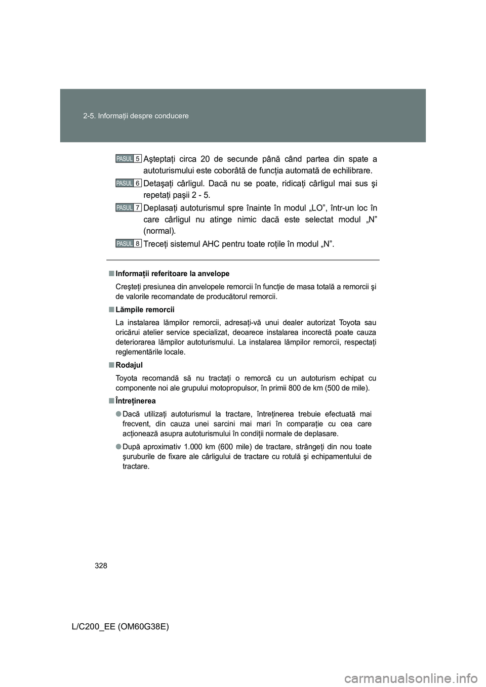 TOYOTA LAND CRUISER 2012 Manual de utilizare (in Romanian) 328 2-5. Informaţii despre conducere
L/C200_EE (OM60G38E)
Aşteptaţi circa 20 de secunde până când partea din spate a
autoturismului este coborâtă de funcţia automată de echilibrare.
Detaşa TOYOTA LAND CRUISER 2012 Manual de utilizare (in Romanian) 328 2-5. Informaţii despre conducere
L/C200_EE (OM60G38E)
Aşteptaţi circa 20 de secunde până când partea din spate a
autoturismului este coborâtă de funcţia automată de echilibrare.
Detaşa