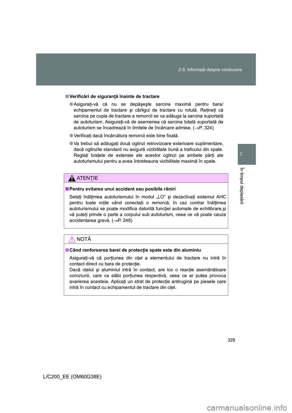 TOYOTA LAND CRUISER 2012 Manual de utilizare (in Romanian) 329 2-5. Informaţii despre conducere
2
În timpul deplasării
L/C200_EE (OM60G38E)
■Ve r i fi cări de siguranţă înainte de tractare
●Asiguraţi-vă că nu se depăşeşte sarcina maximă pent TOYOTA LAND CRUISER 2012 Manual de utilizare (in Romanian) 329 2-5. Informaţii despre conducere
2
În timpul deplasării
L/C200_EE (OM60G38E)
■Ve r i fi cări de siguranţă înainte de tractare
●Asiguraţi-vă că nu se depăşeşte sarcina maximă pent