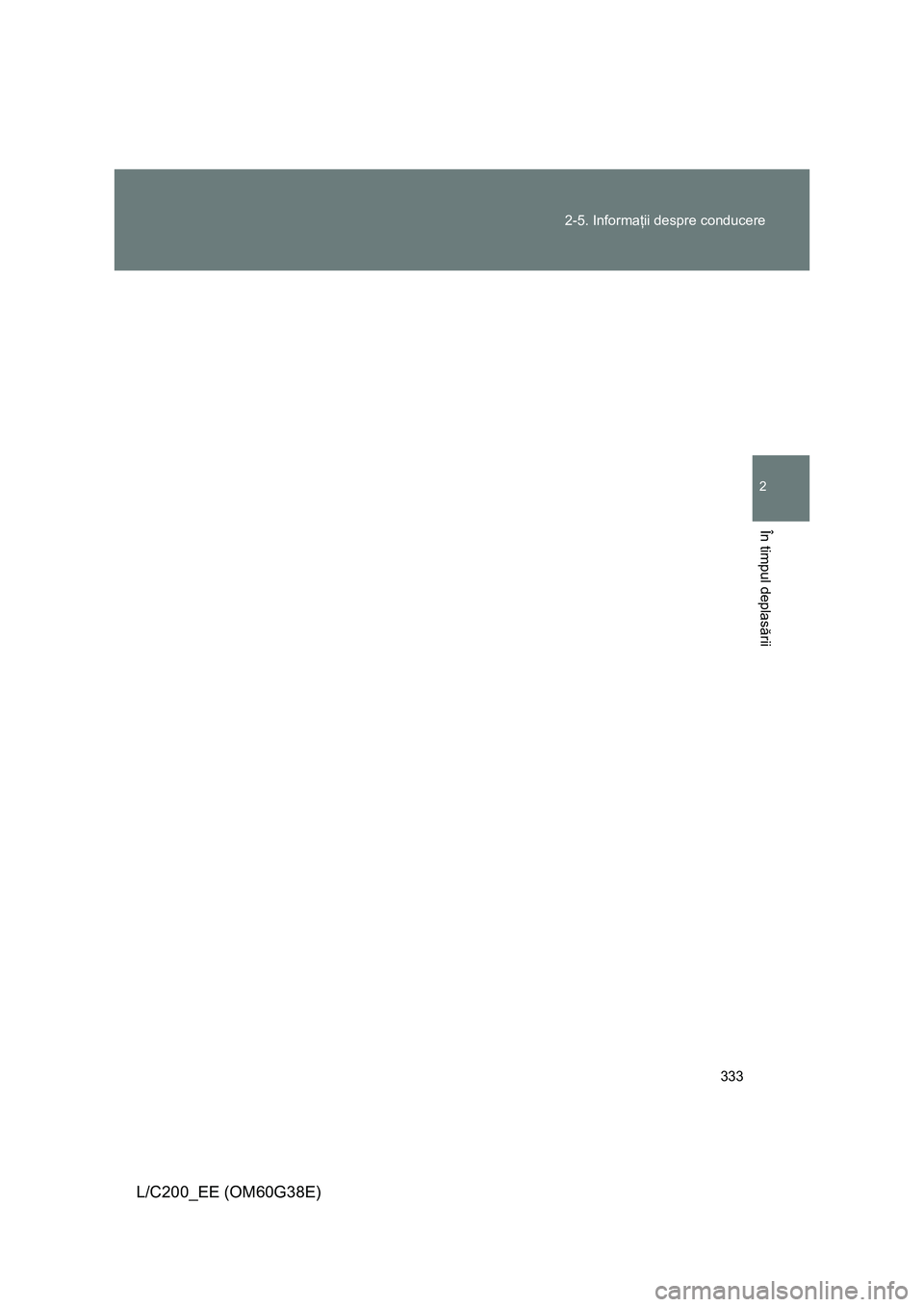 TOYOTA LAND CRUISER 2012 Manual de utilizare (in Romanian) 333 2-5. Informaţii despre conducere
2
În timpul deplasării
L/C200_EE (OM60G38E) TOYOTA LAND CRUISER 2012 Manual de utilizare (in Romanian) 333 2-5. Informaţii despre conducere
2
În timpul deplasării
L/C200_EE (OM60G38E)