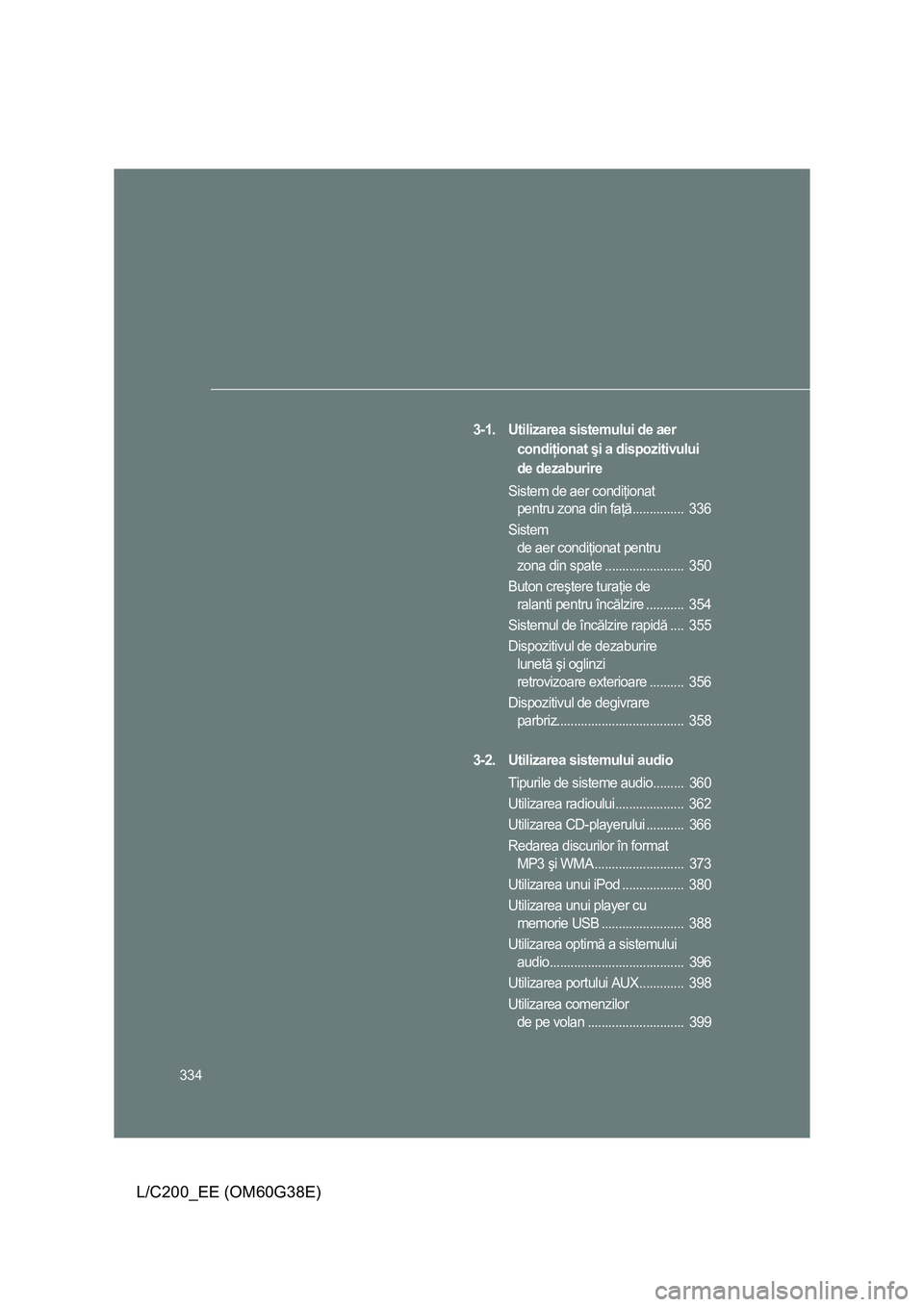 TOYOTA LAND CRUISER 2012 Manual de utilizare (in Romanian) 334
L/C200_EE (OM60G38E)
3-1. Utilizarea sistemului de aer
condiţionat şi a dispozitivului
de dezaburire
Sistem de aer condiţionat
pentru zona din faţă............... 336
Sistem
de aer condi TOYOTA LAND CRUISER 2012 Manual de utilizare (in Romanian) 334
L/C200_EE (OM60G38E)
3-1. Utilizarea sistemului de aer
condiţionat şi a dispozitivului
de dezaburire
Sistem de aer condiţionat
pentru zona din faţă............... 336
Sistem
de aer condi