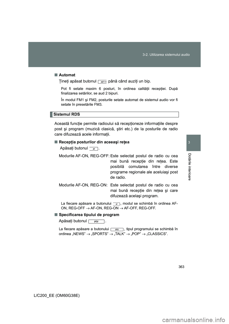 TOYOTA LAND CRUISER 2012 Manual de utilizare (in Romanian) 363 3-2. Utilizarea sistemului audio
3
Dotările interioare
L/C200_EE (OM60G38E)■Automat
Ţineţi apăsat butonul până când auziţi un bip.
Pot fi setate maxim 6 posturi, în ordinea calităţi TOYOTA LAND CRUISER 2012 Manual de utilizare (in Romanian) 363 3-2. Utilizarea sistemului audio
3
Dotările interioare
L/C200_EE (OM60G38E)■Automat
Ţineţi apăsat butonul până când auziţi un bip.
Pot fi setate maxim 6 posturi, în ordinea calităţi