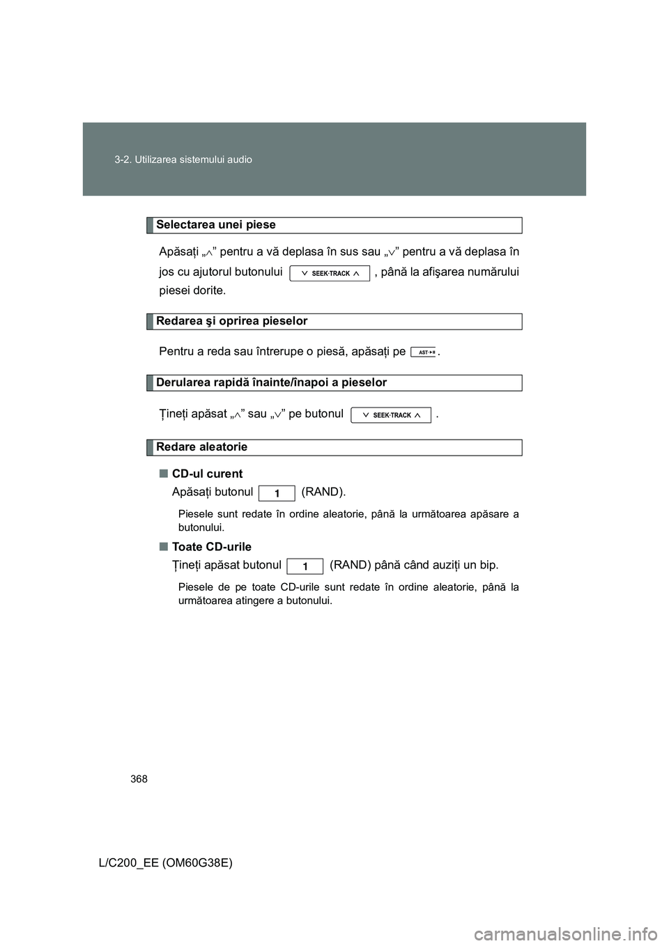 TOYOTA LAND CRUISER 2012 Manual de utilizare (in Romanian) 368 3-2. Utilizarea sistemului audio
L/C200_EE (OM60G38E)
Selectarea unei piese
Apăsaţi „
∧” pentru a vă deplasa în sus sau „∨” pentru a vă deplasa în
jos cu ajutorul butonului , p TOYOTA LAND CRUISER 2012 Manual de utilizare (in Romanian) 368 3-2. Utilizarea sistemului audio
L/C200_EE (OM60G38E)
Selectarea unei piese
Apăsaţi „
∧” pentru a vă deplasa în sus sau „∨” pentru a vă deplasa în
jos cu ajutorul butonului , p