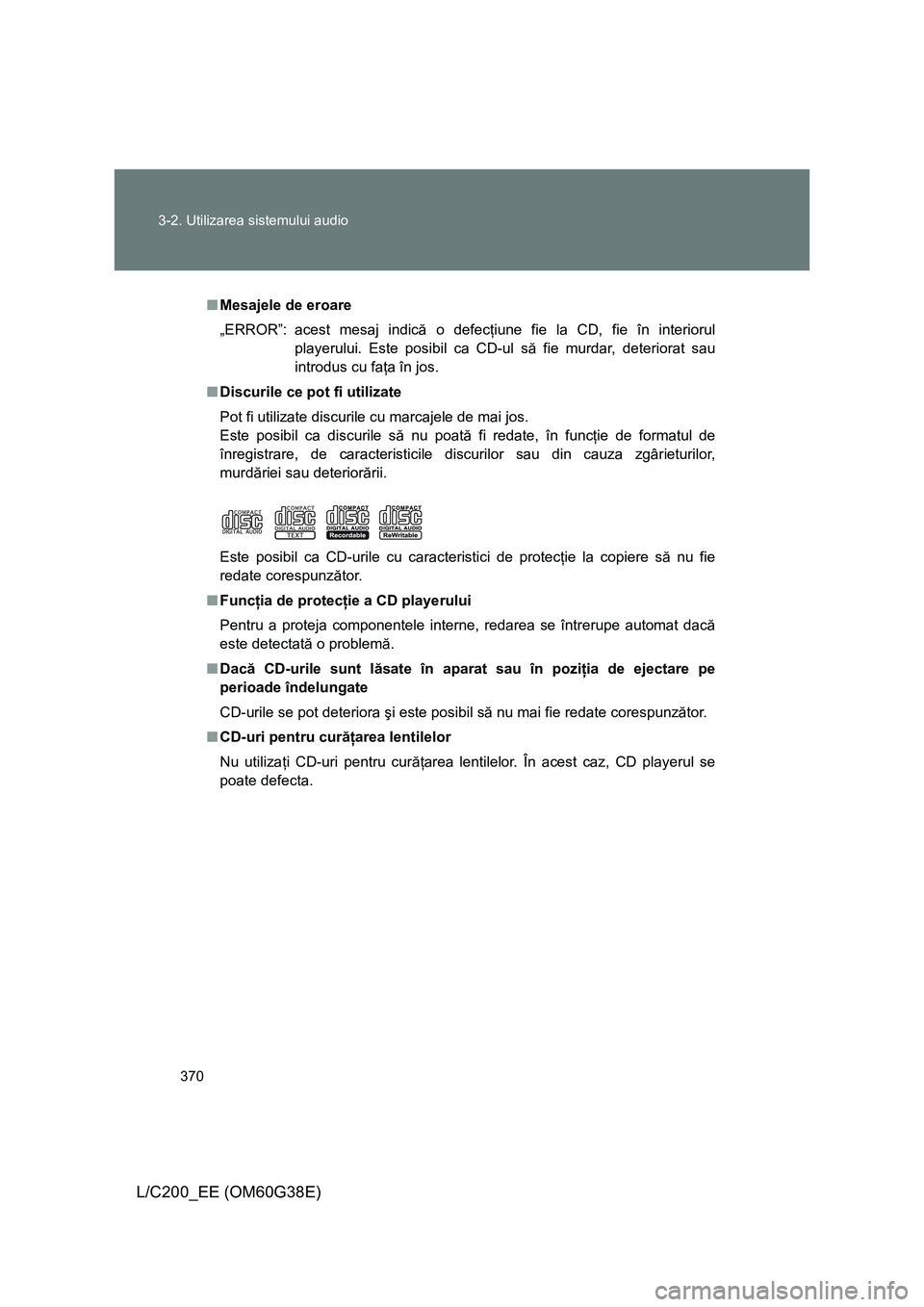 TOYOTA LAND CRUISER 2012 Manual de utilizare (in Romanian) 370 3-2. Utilizarea sistemului audio
L/C200_EE (OM60G38E)
■Mesajele de eroare
„ERROR”: acest mesaj indică o defecţiune fie la CD, fie în interiorul
playerului. Este posibil ca CD-ul să fie m TOYOTA LAND CRUISER 2012 Manual de utilizare (in Romanian) 370 3-2. Utilizarea sistemului audio
L/C200_EE (OM60G38E)
■Mesajele de eroare
„ERROR”: acest mesaj indică o defecţiune fie la CD, fie în interiorul
playerului. Este posibil ca CD-ul să fie m