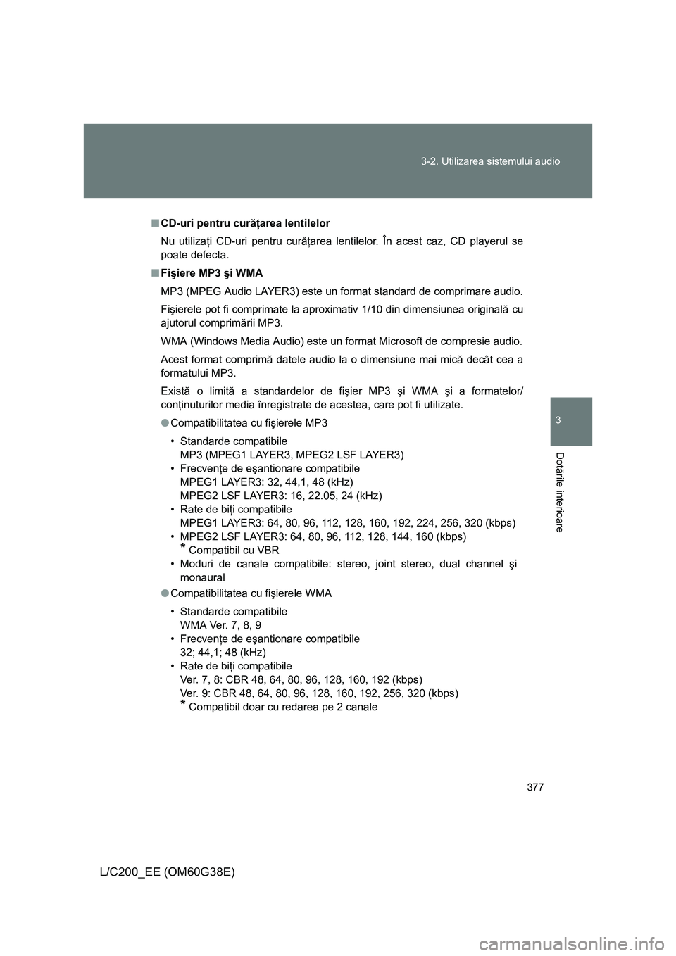 TOYOTA LAND CRUISER 2012 Manual de utilizare (in Romanian) 377 3-2. Utilizarea sistemului audio
3
Dotările interioare
L/C200_EE (OM60G38E)
■CD-uri pentru curăţarea lentilelor
Nu utilizaţi CD-uri pentru curăţarea lentilelor. În acest caz, CD playerul TOYOTA LAND CRUISER 2012 Manual de utilizare (in Romanian) 377 3-2. Utilizarea sistemului audio
3
Dotările interioare
L/C200_EE (OM60G38E)
■CD-uri pentru curăţarea lentilelor
Nu utilizaţi CD-uri pentru curăţarea lentilelor. În acest caz, CD playerul