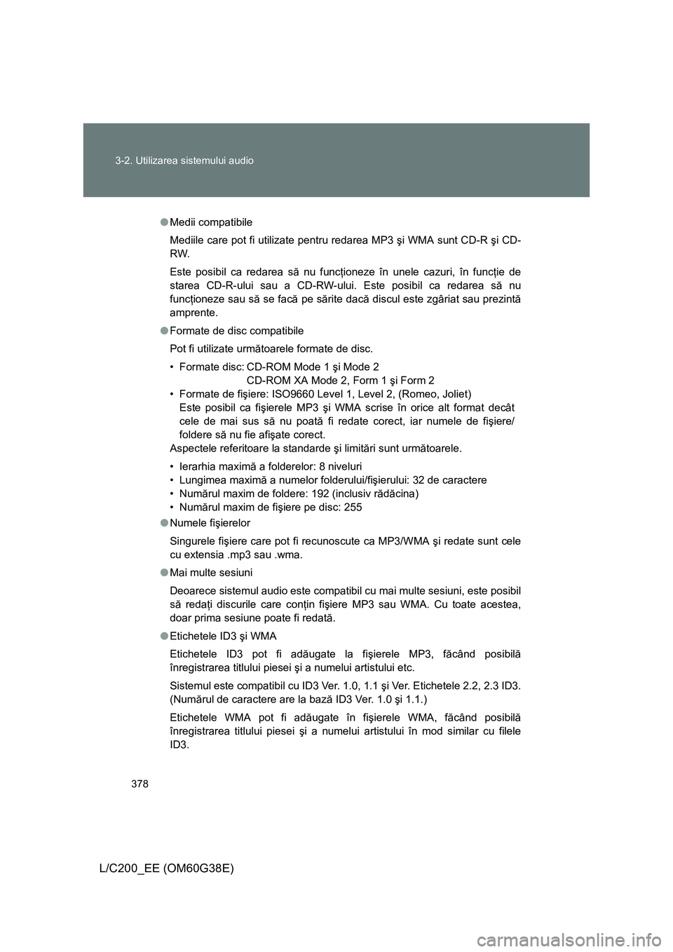 TOYOTA LAND CRUISER 2012 Manual de utilizare (in Romanian) 378 3-2. Utilizarea sistemului audio
L/C200_EE (OM60G38E)
●Medii compatibile
Mediile care pot fi utilizate pentru redarea MP3 şi WMA sunt CD-R şi CD-
RW.
Este posibil ca redarea să nu funcţionez TOYOTA LAND CRUISER 2012 Manual de utilizare (in Romanian) 378 3-2. Utilizarea sistemului audio
L/C200_EE (OM60G38E)
●Medii compatibile
Mediile care pot fi utilizate pentru redarea MP3 şi WMA sunt CD-R şi CD-
RW.
Este posibil ca redarea să nu funcţionez