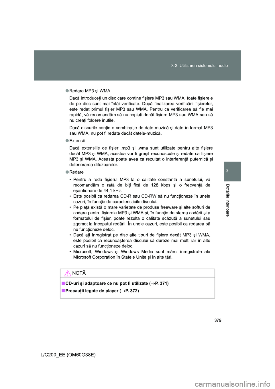 TOYOTA LAND CRUISER 2012 Manual de utilizare (in Romanian) 379 3-2. Utilizarea sistemului audio
3
Dotările interioare
L/C200_EE (OM60G38E)
●Redare MP3 şi WMA
Dacă introduceţi un disc care conţine fişiere MP3 sau WMA, toate fişierele
de pe disc sunt m TOYOTA LAND CRUISER 2012 Manual de utilizare (in Romanian) 379 3-2. Utilizarea sistemului audio
3
Dotările interioare
L/C200_EE (OM60G38E)
●Redare MP3 şi WMA
Dacă introduceţi un disc care conţine fişiere MP3 sau WMA, toate fişierele
de pe disc sunt m