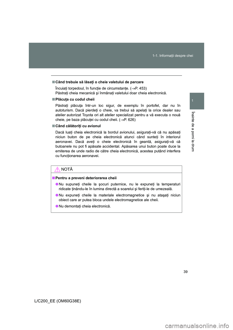 TOYOTA LAND CRUISER 2012 Manual de utilizare (in Romanian) 39 1-1. Informaţii despre chei
1
Înainte de a porni la drum
L/C200_EE (OM60G38E)
■Când trebuie să lăsaţi o cheie valetului de parcare
Încuiaţi torpedoul, în funcţie de circumstanţe. (→P TOYOTA LAND CRUISER 2012 Manual de utilizare (in Romanian) 39 1-1. Informaţii despre chei
1
Înainte de a porni la drum
L/C200_EE (OM60G38E)
■Când trebuie să lăsaţi o cheie valetului de parcare
Încuiaţi torpedoul, în funcţie de circumstanţe. (→P