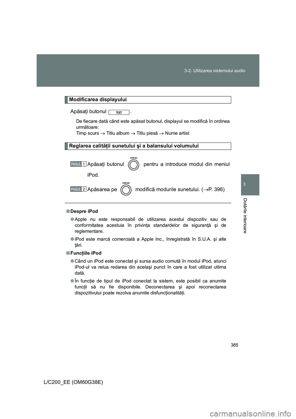 TOYOTA LAND CRUISER 2012 Manual de utilizare (in Romanian) 385 3-2. Utilizarea sistemului audio
3
Dotările interioare
L/C200_EE (OM60G38E)
Modificarea displayului
Apăsaţi butonul .
De fiecare dată când este apăsat butonul, displayul se modifică în or TOYOTA LAND CRUISER 2012 Manual de utilizare (in Romanian) 385 3-2. Utilizarea sistemului audio
3
Dotările interioare
L/C200_EE (OM60G38E)
Modificarea displayului
Apăsaţi butonul .
De fiecare dată când este apăsat butonul, displayul se modifică în or