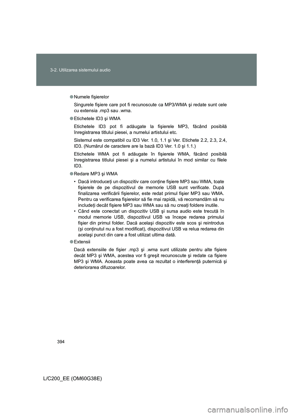 TOYOTA LAND CRUISER 2012 Manual de utilizare (in Romanian) 394 3-2. Utilizarea sistemului audio
L/C200_EE (OM60G38E)
●Numele fişierelor
Singurele fişiere care pot fi recunoscute ca MP3/WMA şi redate sunt cele
cu extensia .mp3 sau .wma.
●Etichetele ID3 TOYOTA LAND CRUISER 2012 Manual de utilizare (in Romanian) 394 3-2. Utilizarea sistemului audio
L/C200_EE (OM60G38E)
●Numele fişierelor
Singurele fişiere care pot fi recunoscute ca MP3/WMA şi redate sunt cele
cu extensia .mp3 sau .wma.
●Etichetele ID3