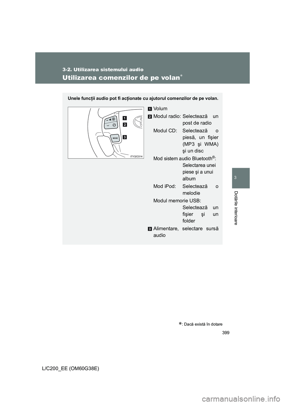 TOYOTA LAND CRUISER 2012  Manual de utilizare (in Romanian) 399
3-2. Utilizarea sistemului audio
3
Dotările interioare
L/C200_EE (OM60G38E)
Utilizarea comenzilor de pe volan∗
∗: Dacă există în dotare
Unele funcţii audio pot fi acţionate cu ajutorul c